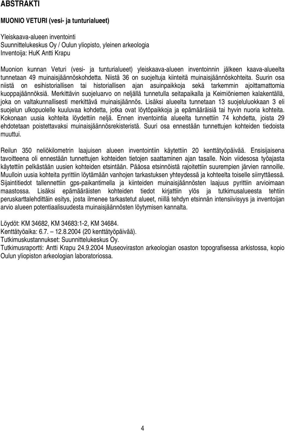Suurin osa niistä on esihistoriallisen tai historiallisen ajan asuinpaikkoja sekä tarkemmin ajoittamattomia kuoppajäännöksiä.
