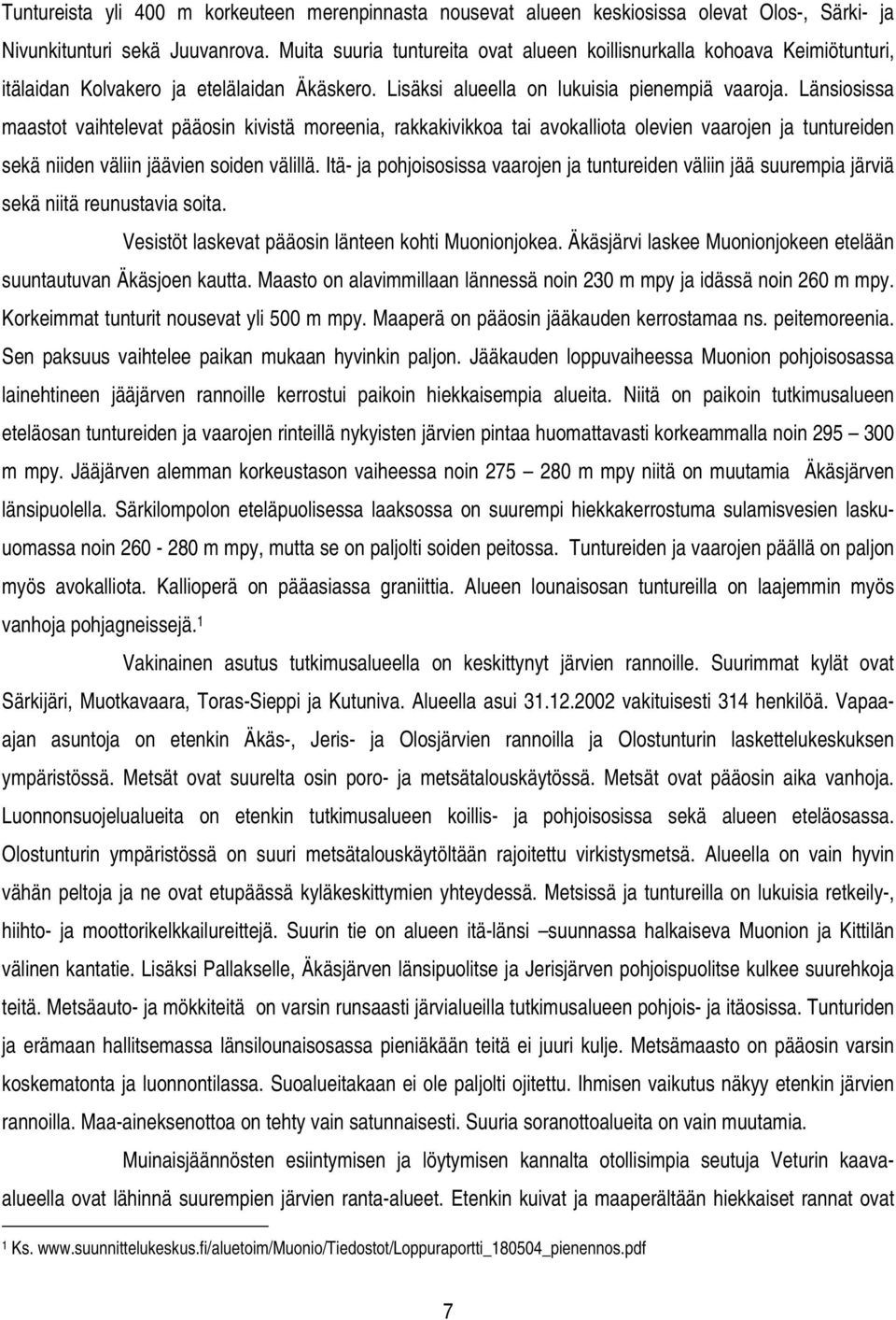 Länsiosissa maastot vaihtelevat pääosin kivistä moreenia, rakkakivikkoa tai avokalliota olevien vaarojen ja tuntureiden sekä niiden väliin jäävien soiden välillä.