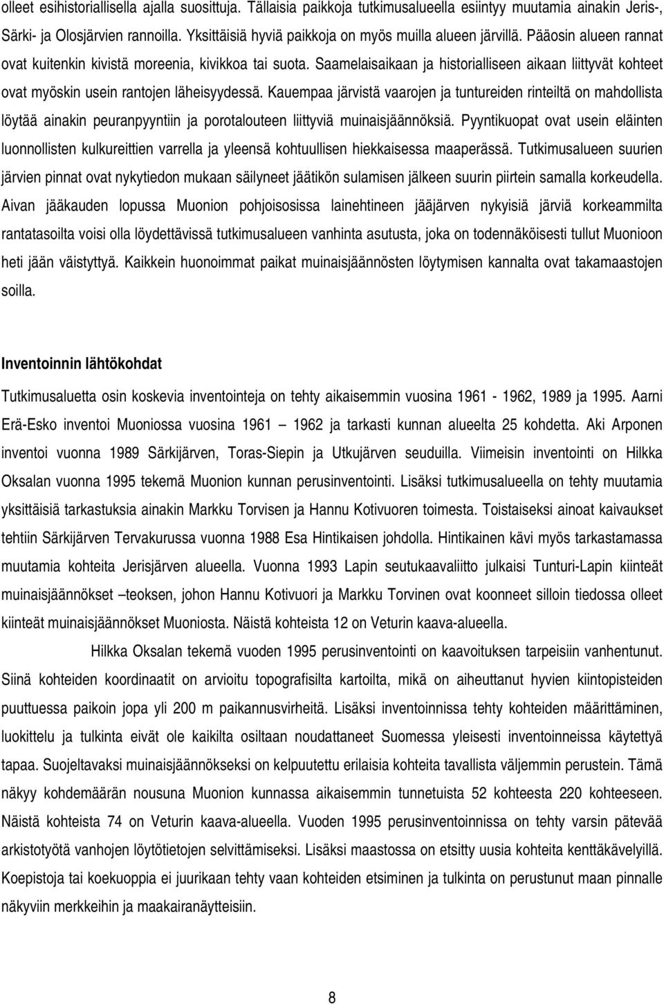 Saamelaisaikaan ja historialliseen aikaan liittyvät kohteet ovat myöskin usein rantojen läheisyydessä.