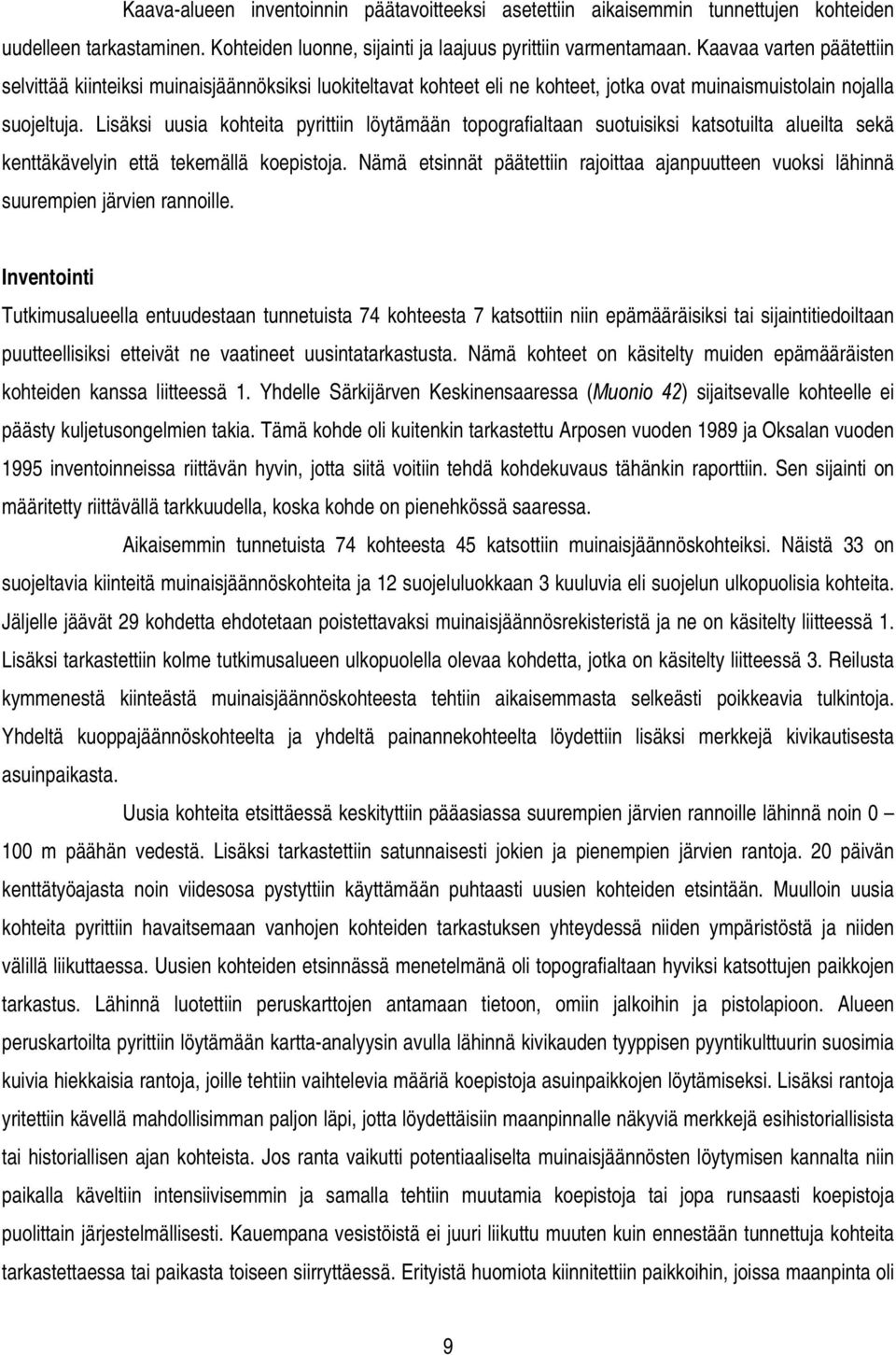 Lisäksi uusia kohteita pyrittiin löytämään topografialtaan suotuisiksi katsotuilta alueilta sekä kenttäkävelyin että tekemällä koepistoja.