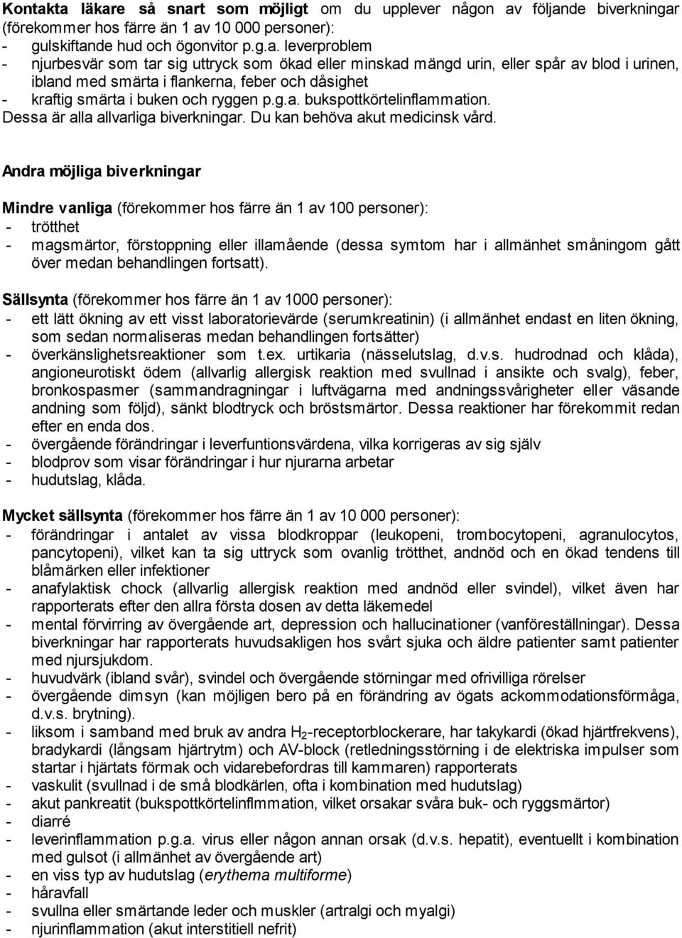 sig uttryck som ökad eller minskad mängd urin, eller spår av blod i urinen, ibland med smärta i flankerna, feber och dåsighet - kraftig smärta i buken och ryggen p.g.a. bukspottkörtelinflammation.