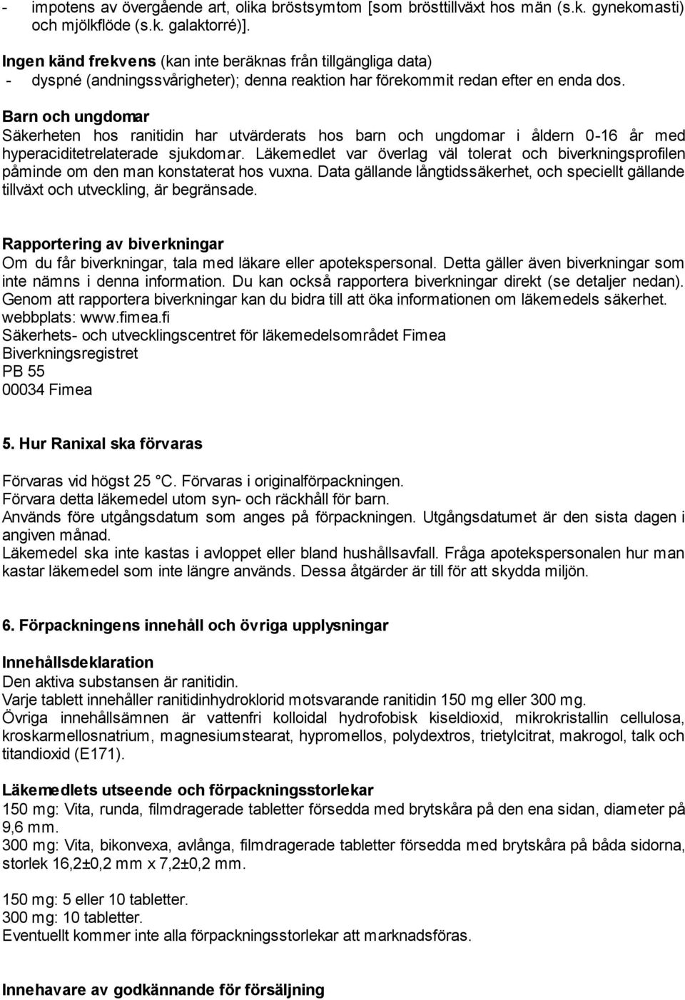 Barn och ungdomar Säkerheten hos ranitidin har utvärderats hos barn och ungdomar i åldern 0-16 år med hyperaciditetrelaterade sjukdomar.