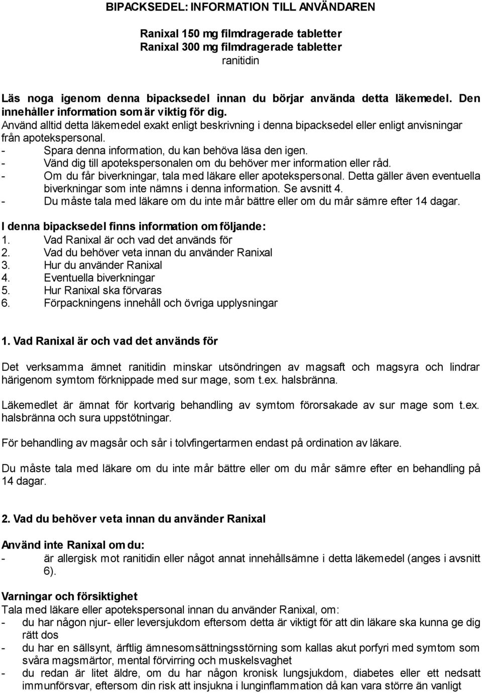 - Spara denna information, du kan behöva läsa den igen. - Vänd dig till apotekspersonalen om du behöver mer information eller råd. - Om du får biverkningar, tala med läkare eller apotekspersonal.