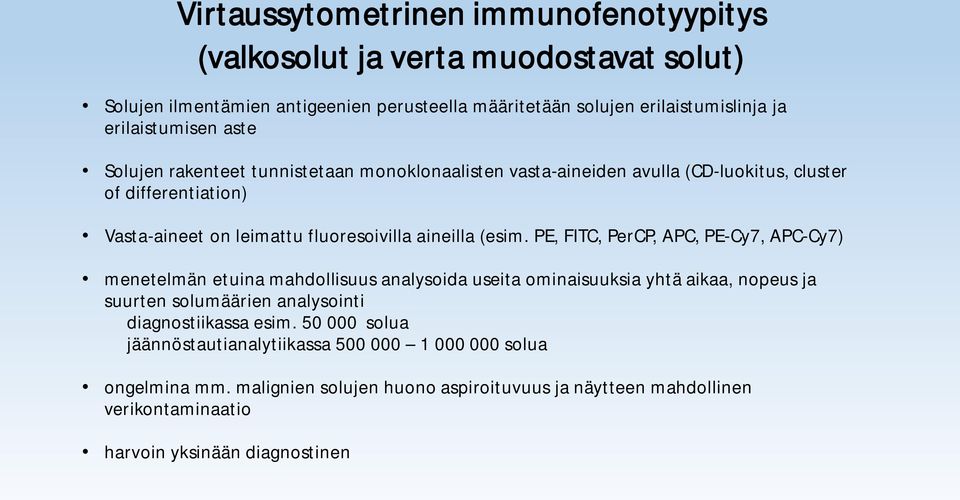 PE, FITC, PerCP, APC, PE-Cy7, APC-Cy7) menetelmän etuina mahdollisuus analysoida useita ominaisuuksia yhtä aikaa, nopeus ja suurten solumäärien analysointi diagnostiikassa esim.