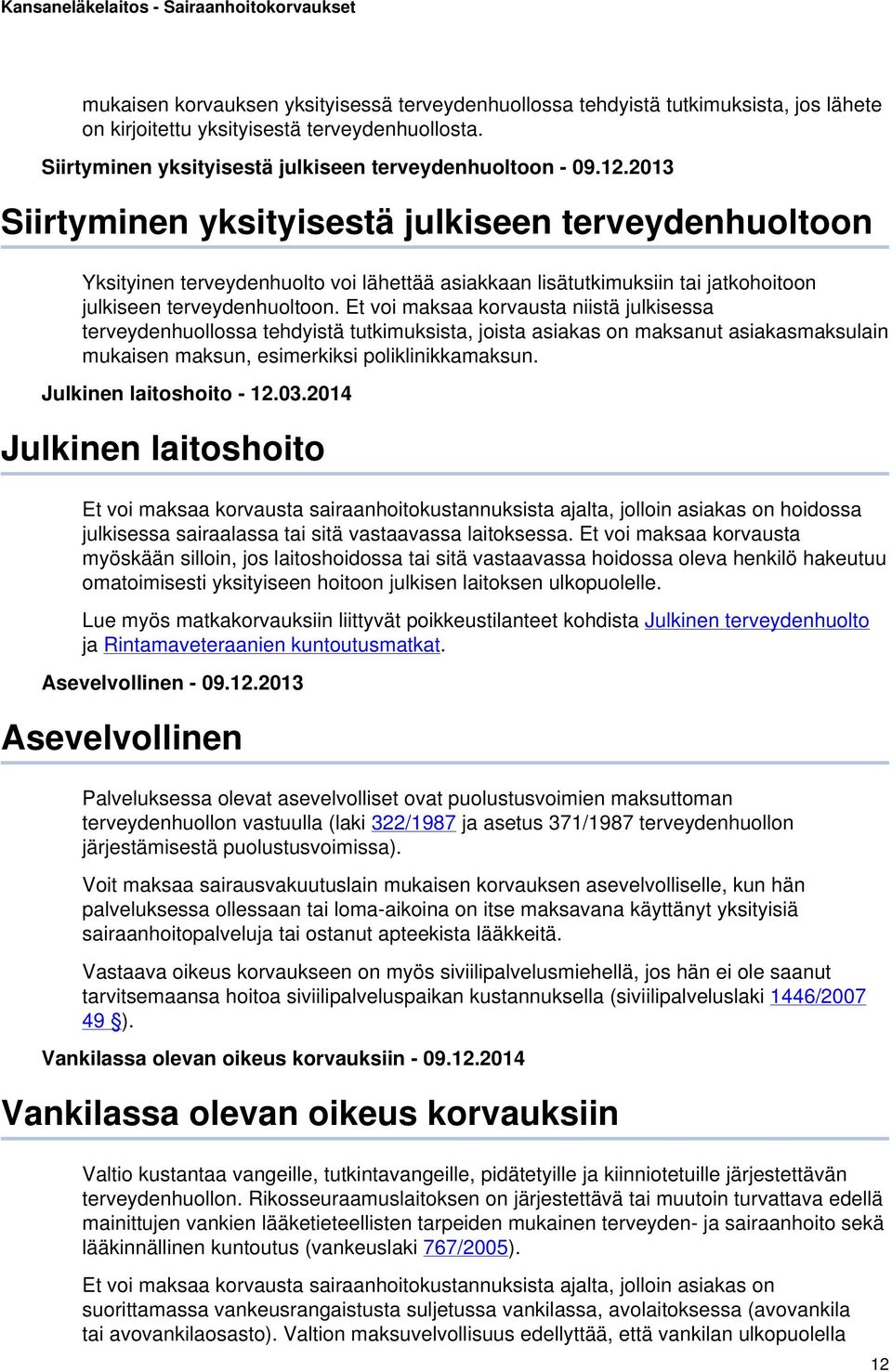 Et voi maksaa korvausta niistä julkisessa terveydenhuollossa tehdyistä tutkimuksista, joista asiakas on maksanut asiakasmaksulain mukaisen maksun, esimerkiksi poliklinikkamaksun.