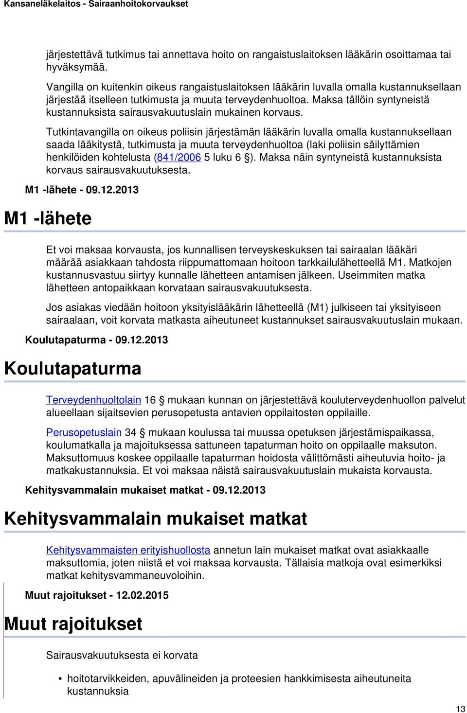 Maksa tällöin syntyneistä kustannuksista sairausvakuutuslain mukainen korvaus.