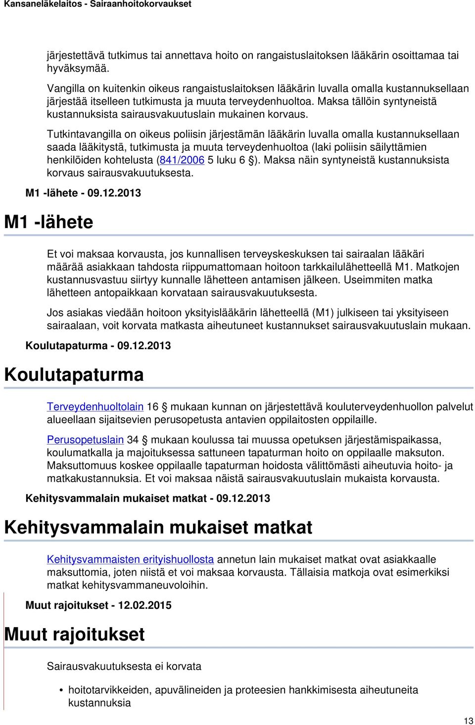 Maksa tällöin syntyneistä kustannuksista sairausvakuutuslain mukainen korvaus.