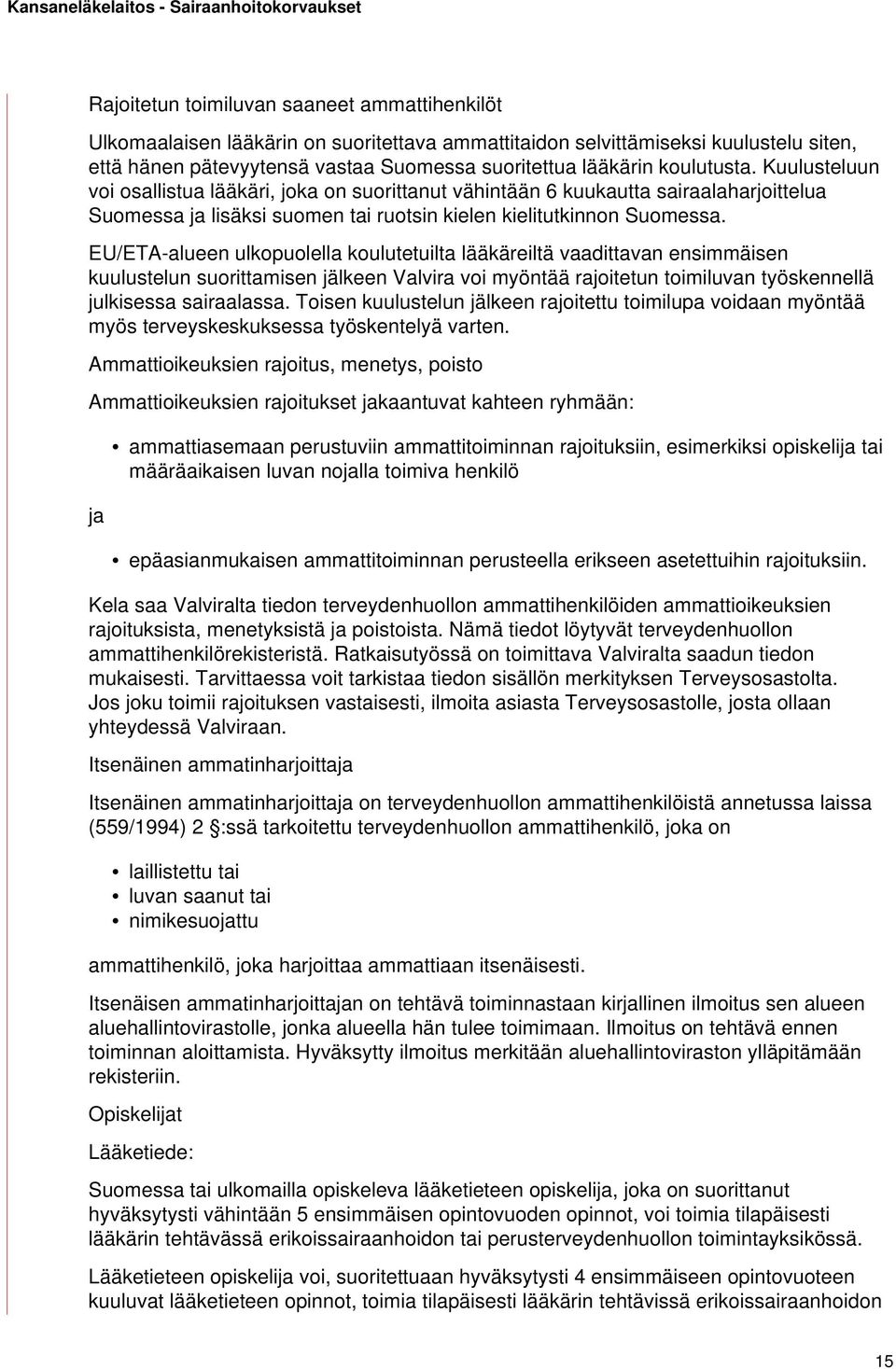 EU/ETA-alueen ulkopuolella koulutetuilta lääkäreiltä vaadittavan ensimmäisen kuulustelun suorittamisen jälkeen Valvira voi myöntää rajoitetun toimiluvan työskennellä julkisessa sairaalassa.