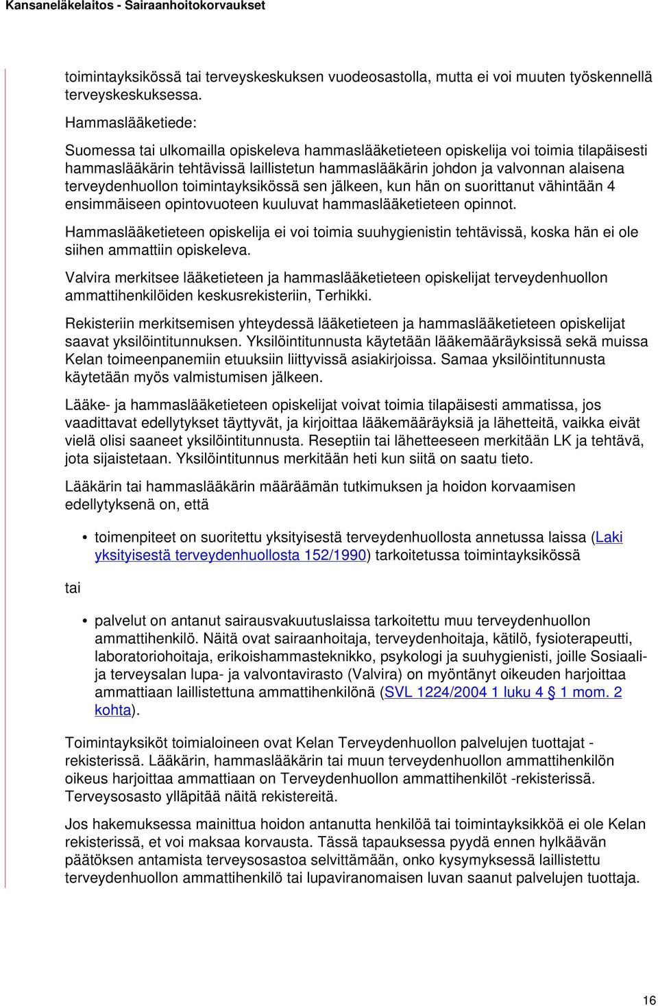 terveydenhuollon toimintayksikössä sen jälkeen, kun hän on suorittanut vähintään 4 ensimmäiseen opintovuoteen kuuluvat hammaslääketieteen opinnot.