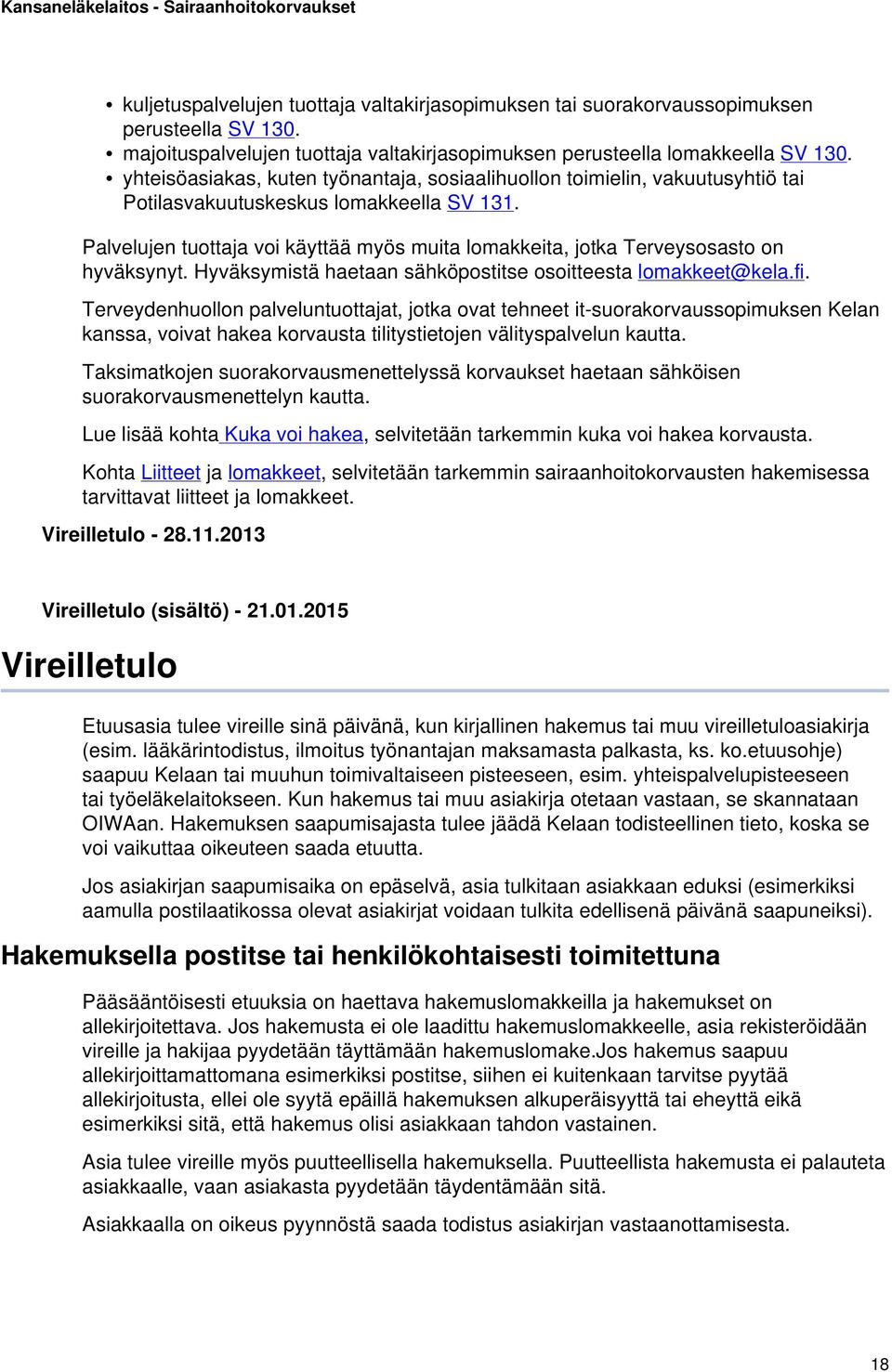 Palvelujen tuottaja voi käyttää myös muita lomakkeita, jotka Terveysosasto on hyväksynyt. Hyväksymistä haetaan sähköpostitse osoitteesta lomakkeet@kela.fi.