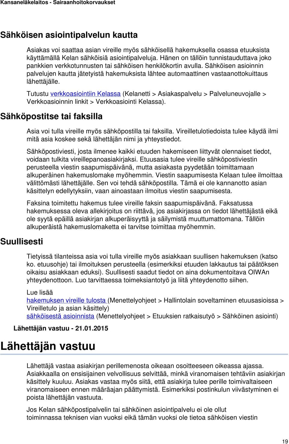 Sähköisen asioinnin palvelujen kautta jätetyistä hakemuksista lähtee automaattinen vastaanottokuittaus lähettäjälle.