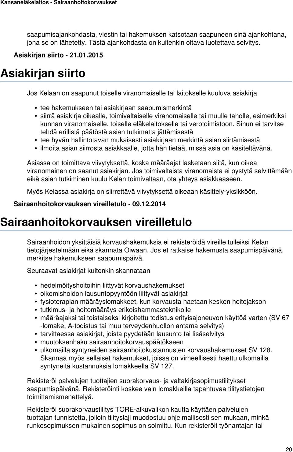 viranomaiselle tai muulle taholle, esimerkiksi kunnan viranomaiselle, toiselle eläkelaitokselle tai verotoimistoon.