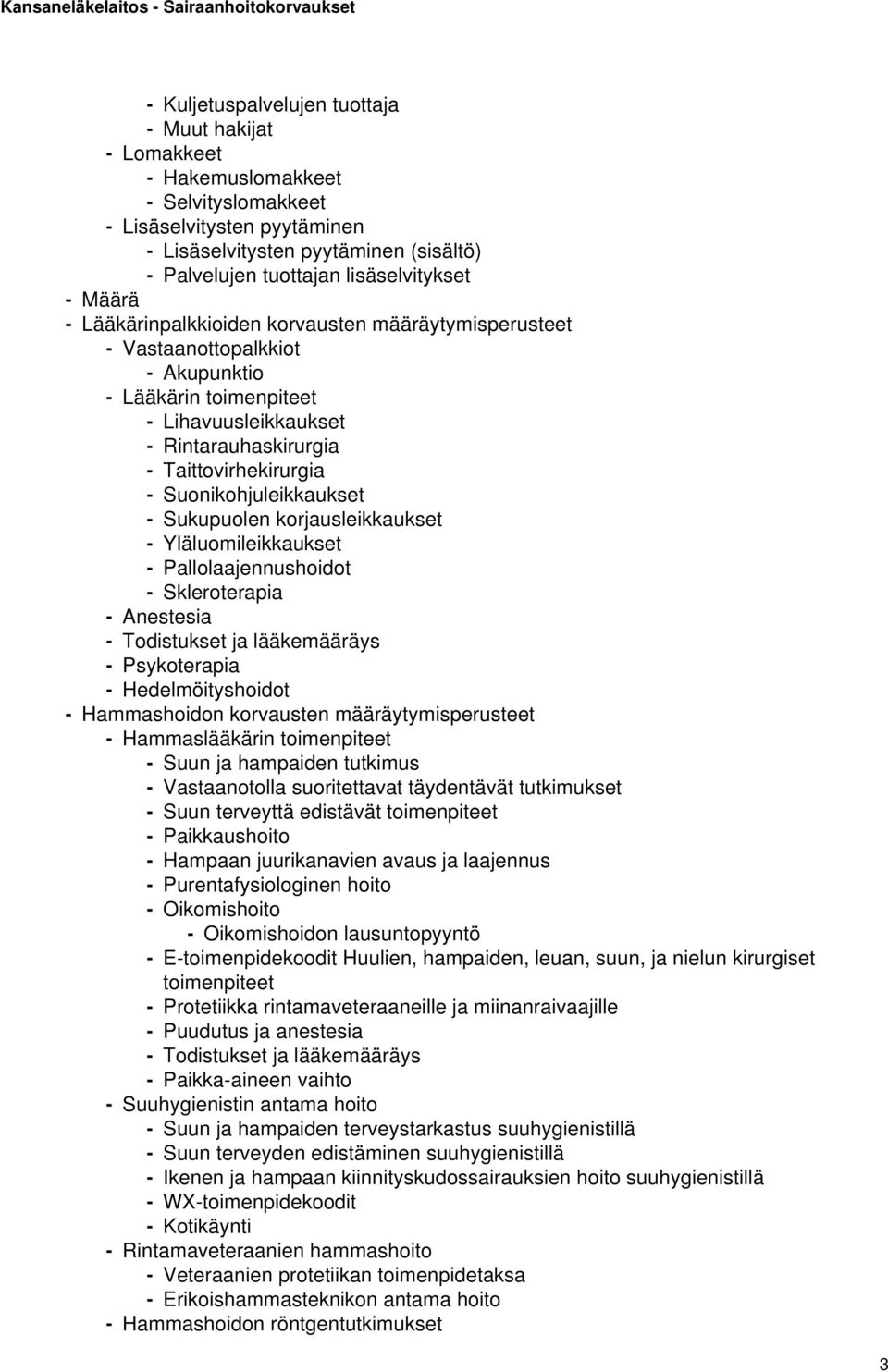 Taittovirhekirurgia - Suonikohjuleikkaukset - Sukupuolen korjausleikkaukset - Yläluomileikkaukset - Pallolaajennushoidot - Skleroterapia - Anestesia - Todistukset ja lääkemääräys - Psykoterapia -