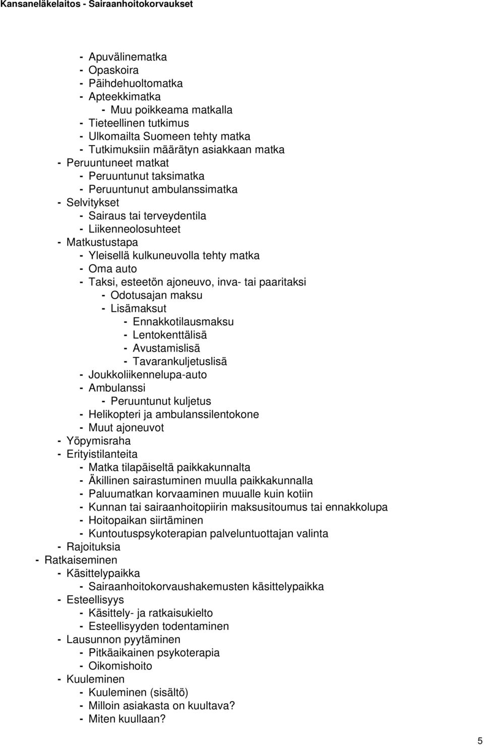 auto - Taksi, esteetön ajoneuvo, inva- tai paaritaksi - Odotusajan maksu - Lisämaksut - Ennakkotilausmaksu - Lentokenttälisä - Avustamislisä - Tavarankuljetuslisä - Joukkoliikennelupa-auto -