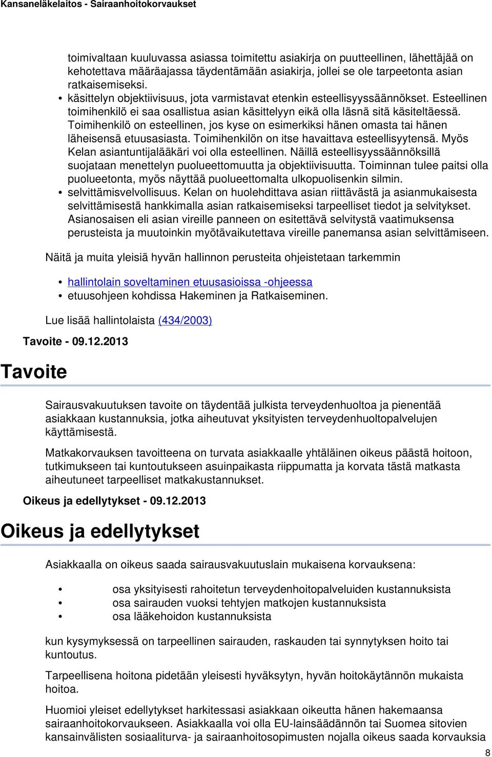 Toimihenkilö on esteellinen, jos kyse on esimerkiksi hänen omasta tai hänen läheisensä etuusasiasta. Toimihenkilön on itse havaittava esteellisyytensä.