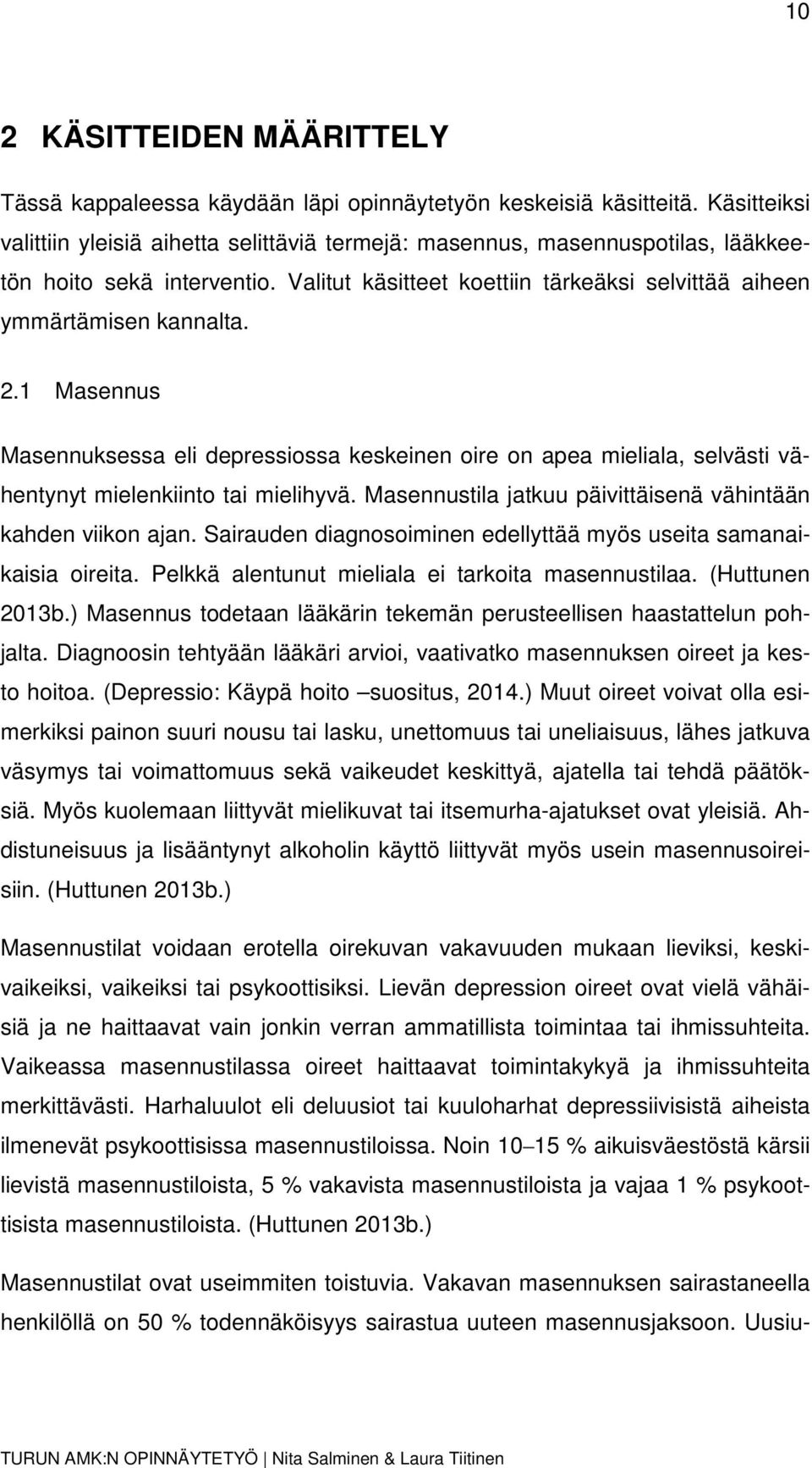 1 Masennus Masennuksessa eli depressiossa keskeinen oire on apea mieliala, selvästi vähentynyt mielenkiinto tai mielihyvä. Masennustila jatkuu päivittäisenä vähintään kahden viikon ajan.