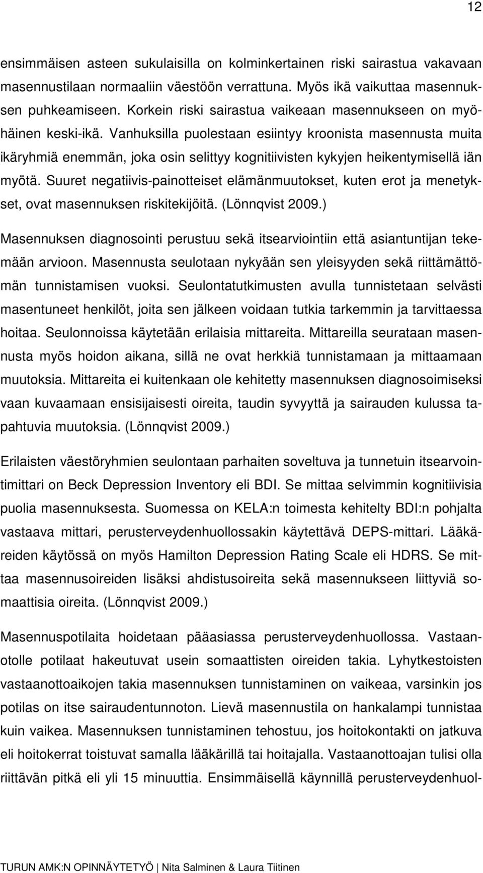 Vanhuksilla puolestaan esiintyy kroonista masennusta muita ikäryhmiä enemmän, joka osin selittyy kognitiivisten kykyjen heikentymisellä iän myötä.