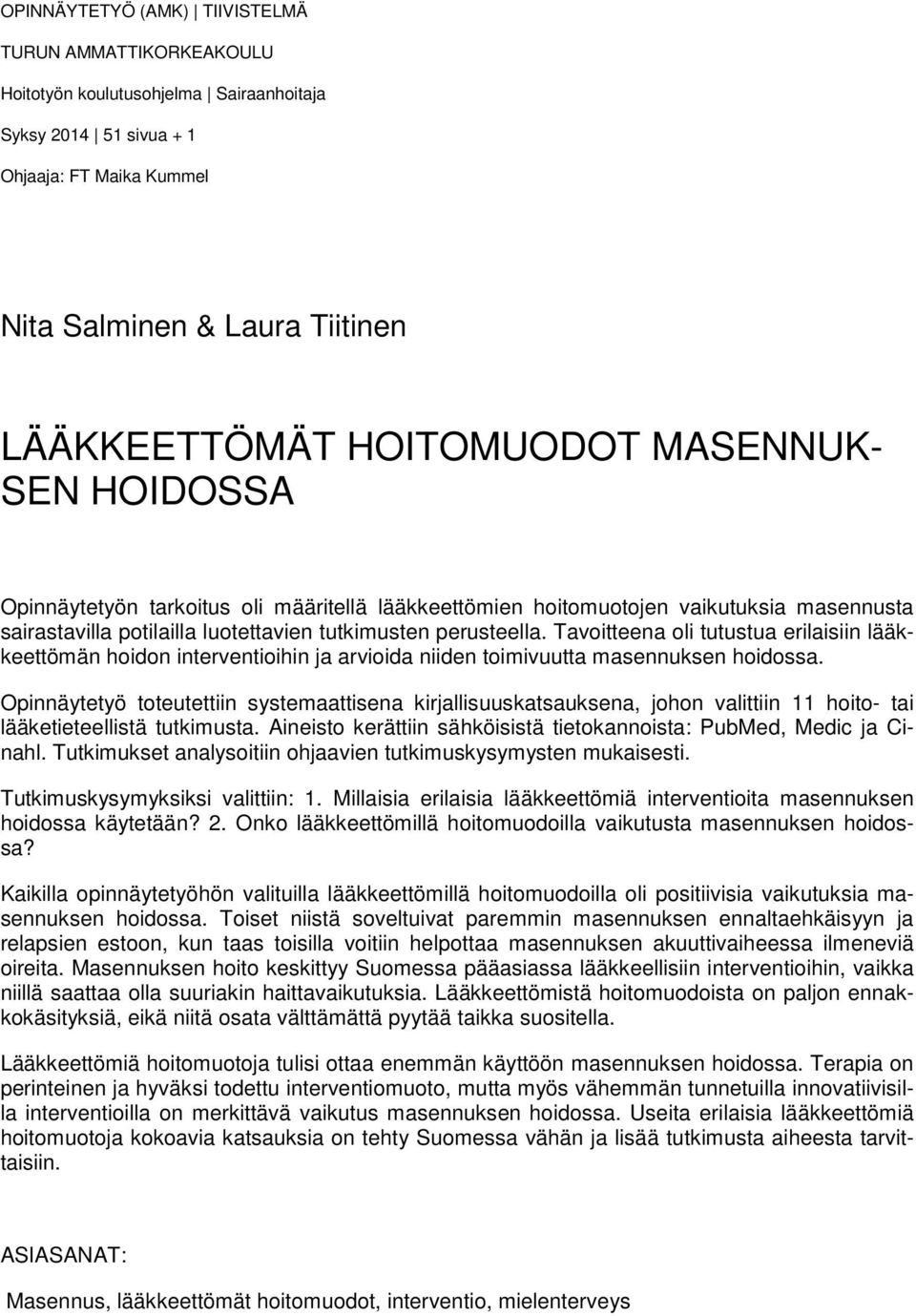 Tavoitteena oli tutustua erilaisiin lääkkeettömän hoidon interventioihin ja arvioida niiden toimivuutta masennuksen hoidossa.