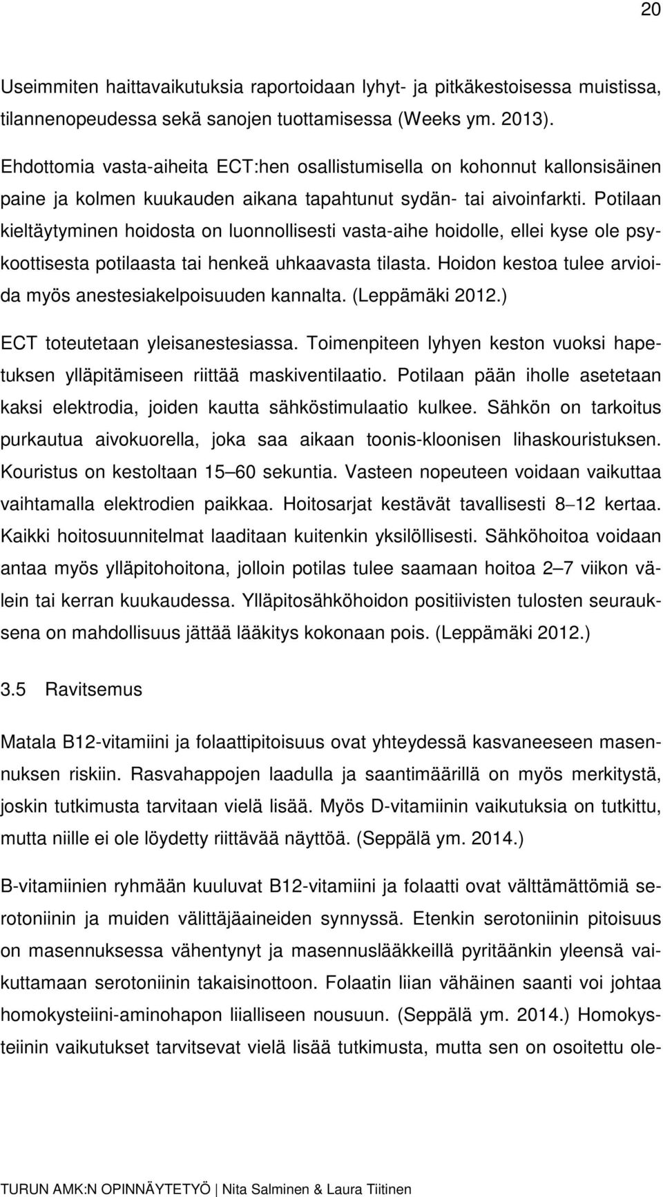 Potilaan kieltäytyminen hoidosta on luonnollisesti vasta-aihe hoidolle, ellei kyse ole psykoottisesta potilaasta tai henkeä uhkaavasta tilasta.