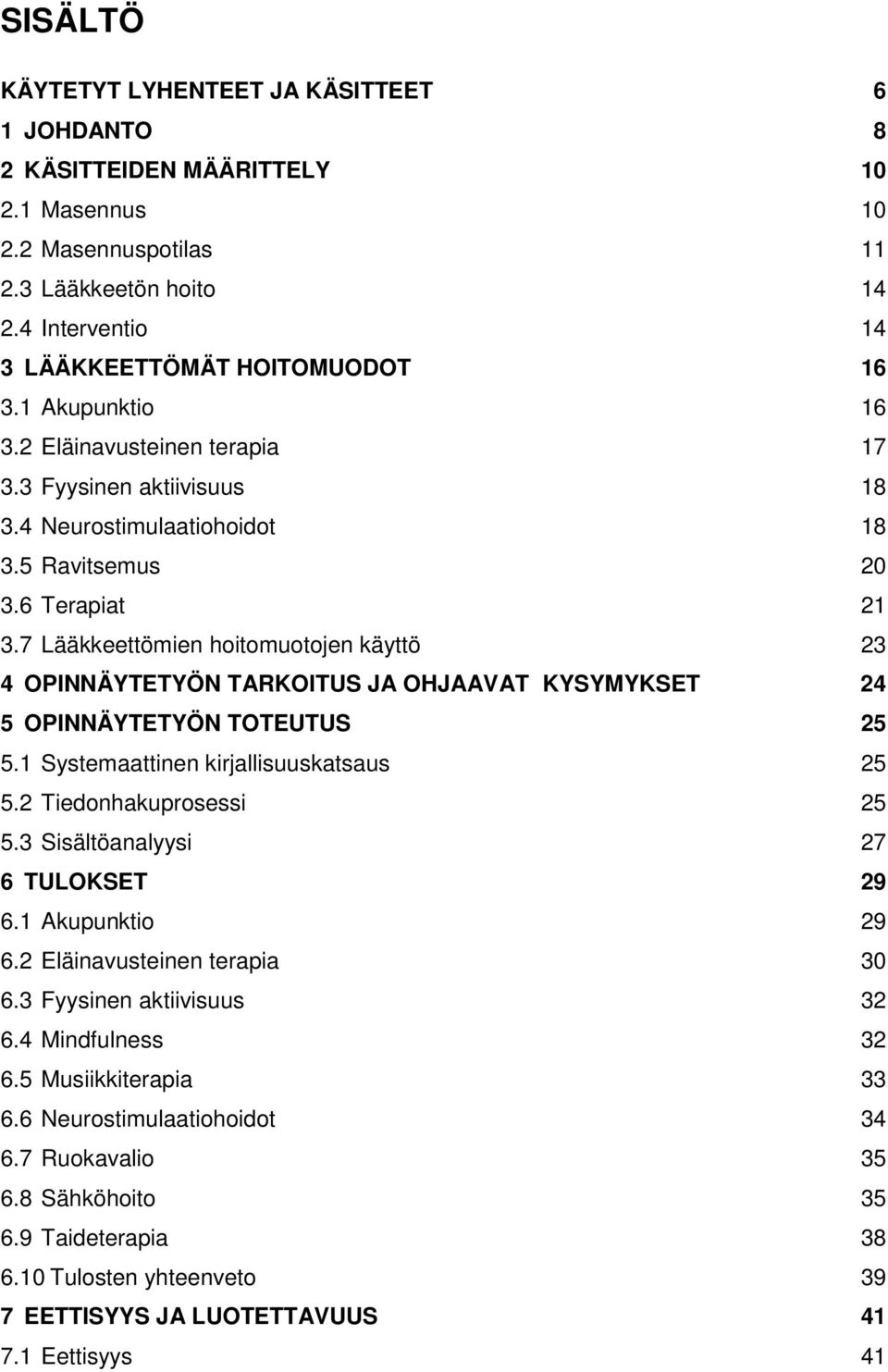 7 Lääkkeettömien hoitomuotojen käyttö 23 4 OPINNÄYTETYÖN TARKOITUS JA OHJAAVAT KYSYMYKSET 24 5 OPINNÄYTETYÖN TOTEUTUS 25 5.1 Systemaattinen kirjallisuuskatsaus 25 5.2 Tiedonhakuprosessi 25 5.