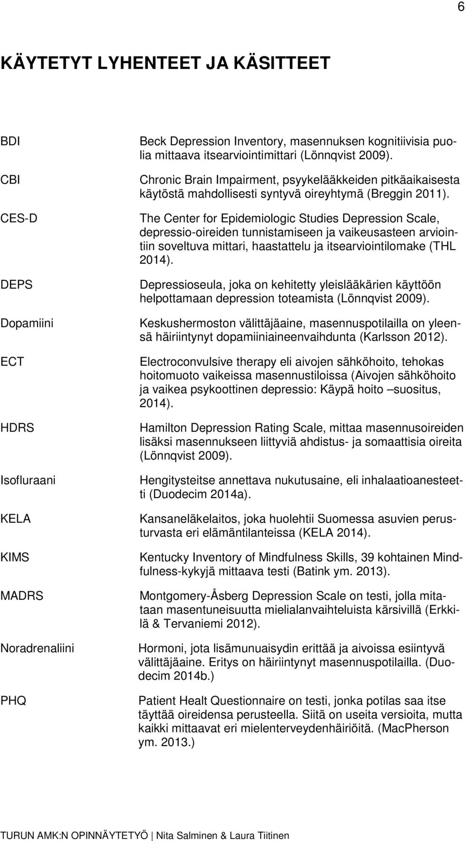 The Center for Epidemiologic Studies Depression Scale, depressio-oireiden tunnistamiseen ja vaikeusasteen arviointiin soveltuva mittari, haastattelu ja itsearviointilomake (THL 2014).