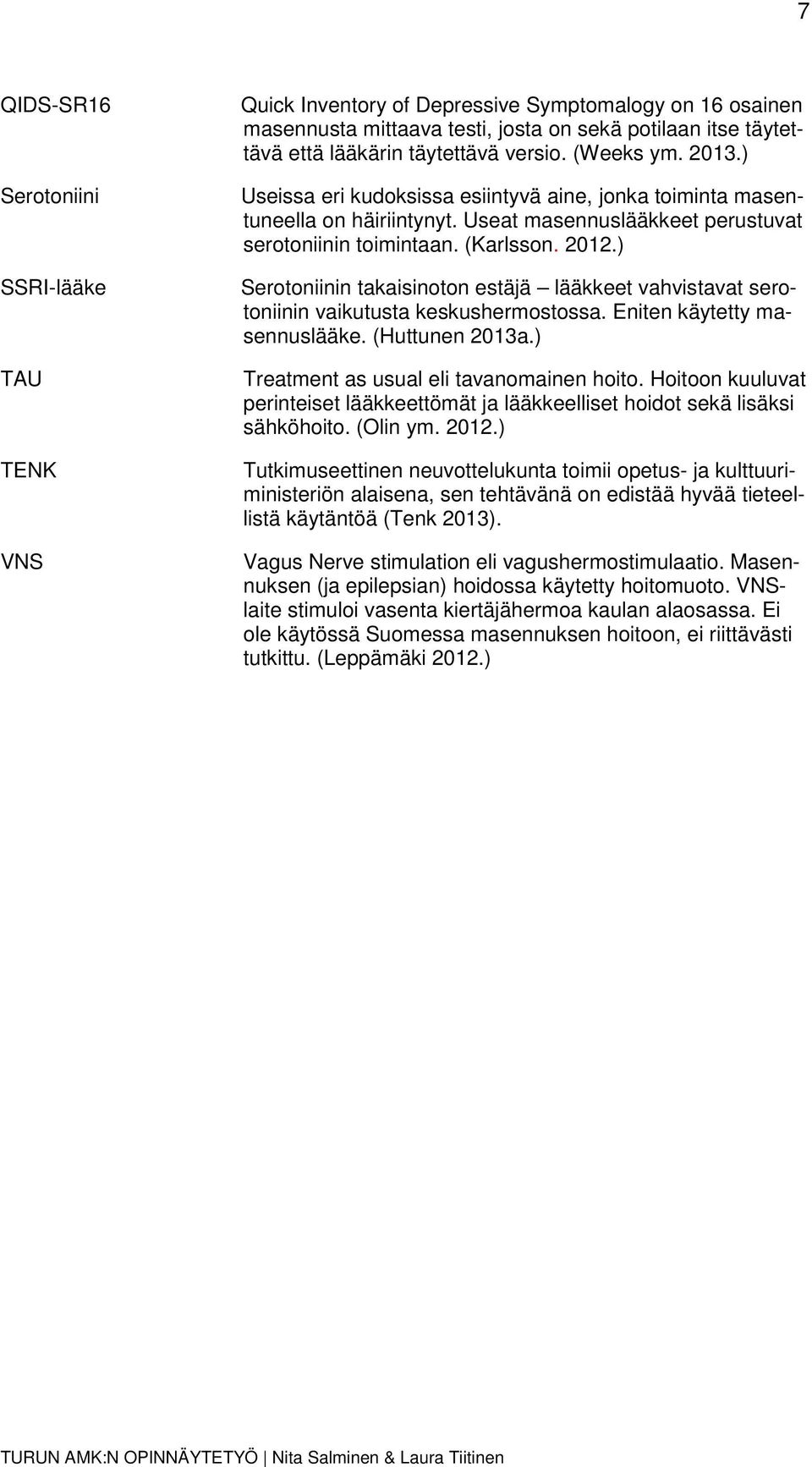 ) Serotoniinin takaisinoton estäjä lääkkeet vahvistavat serotoniinin vaikutusta keskushermostossa. Eniten käytetty masennuslääke. (Huttunen 2013a.) Treatment as usual eli tavanomainen hoito.