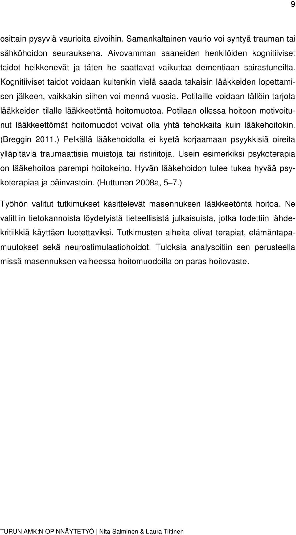 Kognitiiviset taidot voidaan kuitenkin vielä saada takaisin lääkkeiden lopettamisen jälkeen, vaikkakin siihen voi mennä vuosia.