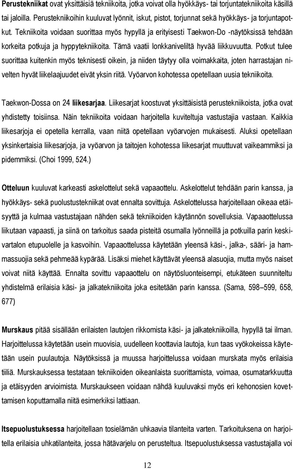 Tekniikoita voidaan suorittaa myös hypyllä ja erityisesti Taekwon-Do -näytöksissä tehdään korkeita potkuja ja hyppytekniikoita. Tämä vaatii lonkkaniveliltä hyvää liikkuvuutta.