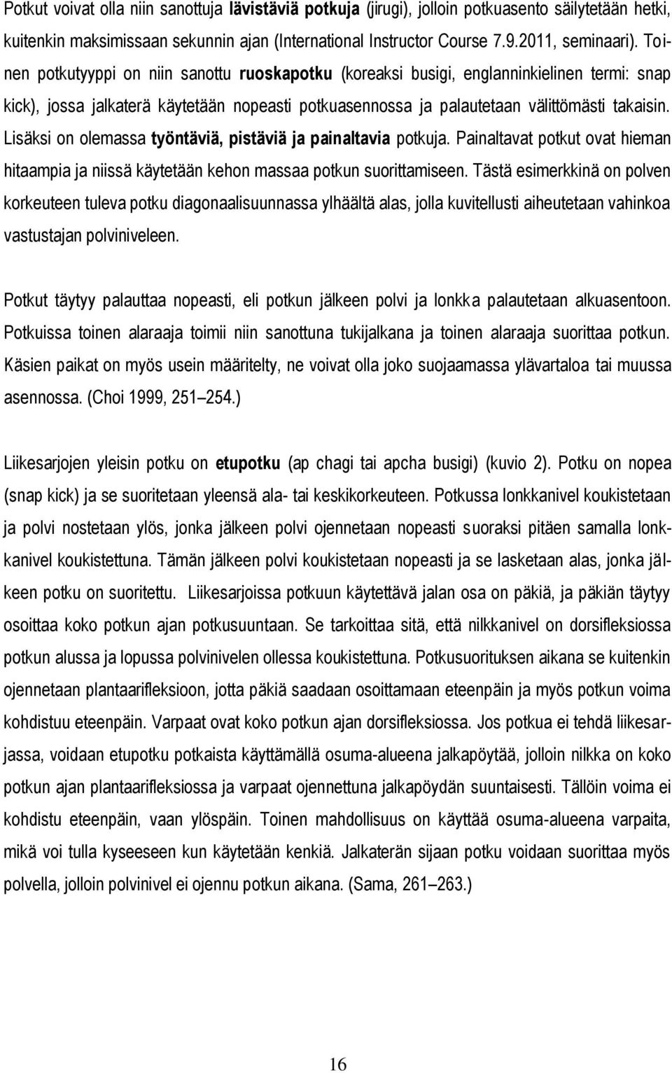 Lisäksi on olemassa työntäviä, pistäviä ja painaltavia potkuja. Painaltavat potkut ovat hieman hitaampia ja niissä käytetään kehon massaa potkun suorittamiseen.