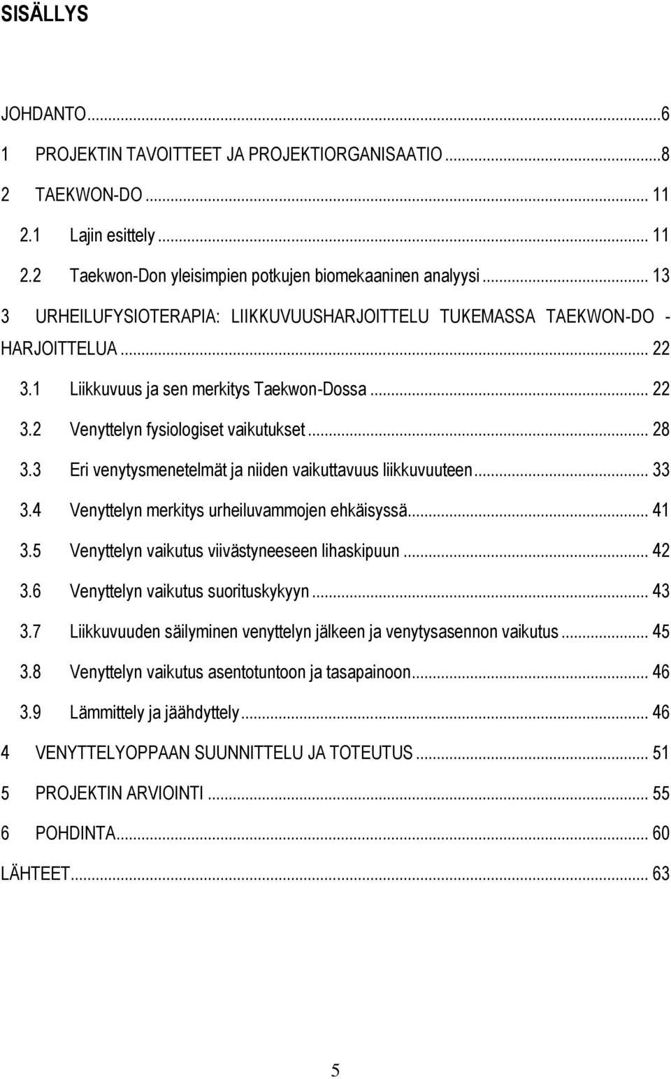 3 Eri venytysmenetelmät ja niiden vaikuttavuus liikkuvuuteen... 33 3.4 Venyttelyn merkitys urheiluvammojen ehkäisyssä... 41 3.5 Venyttelyn vaikutus viivästyneeseen lihaskipuun... 42 3.