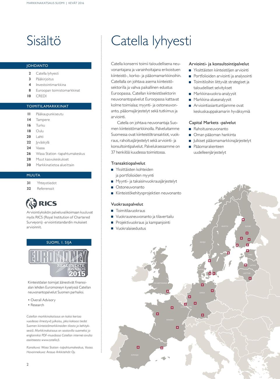 neuvonantajana ja varainhoitajana erikoistuen kiinteistö-, korko- ja pääomamarkkinoihin. Catellalla on johtava asema kiinteistösektorilla ja vahva paikallinen edustus Euroopassa.