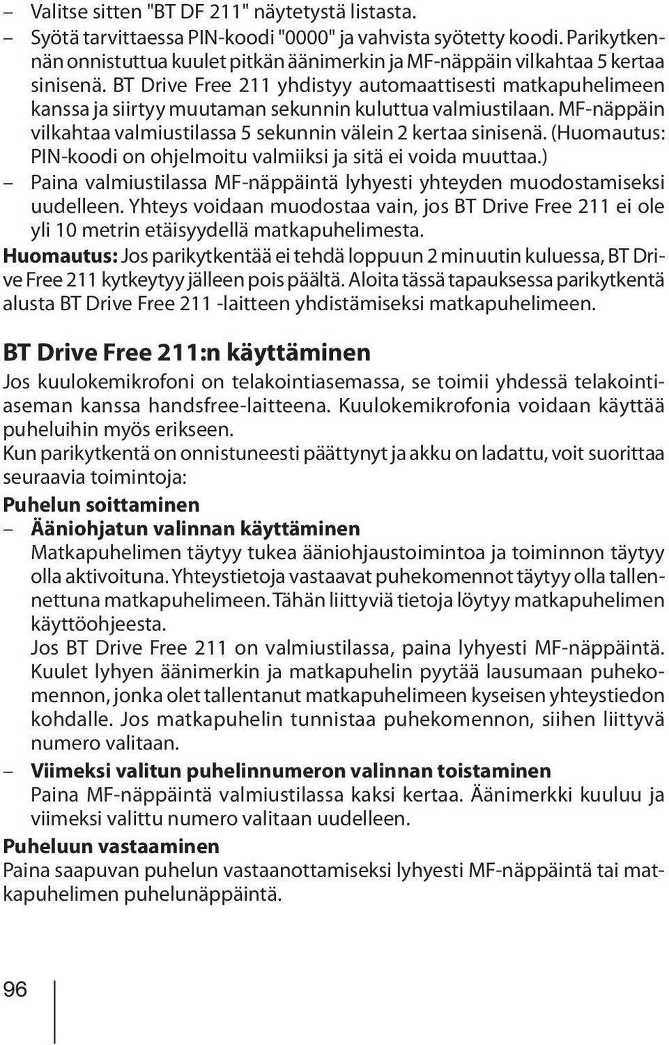 BT Drive Free 211 yhdistyy automaattisesti matkapuhelimeen kanssa ja siirtyy muutaman sekunnin kuluttua valmiustilaan. MF-näppäin vilkahtaa valmiustilassa 5 sekunnin välein 2 kertaa sinisenä.