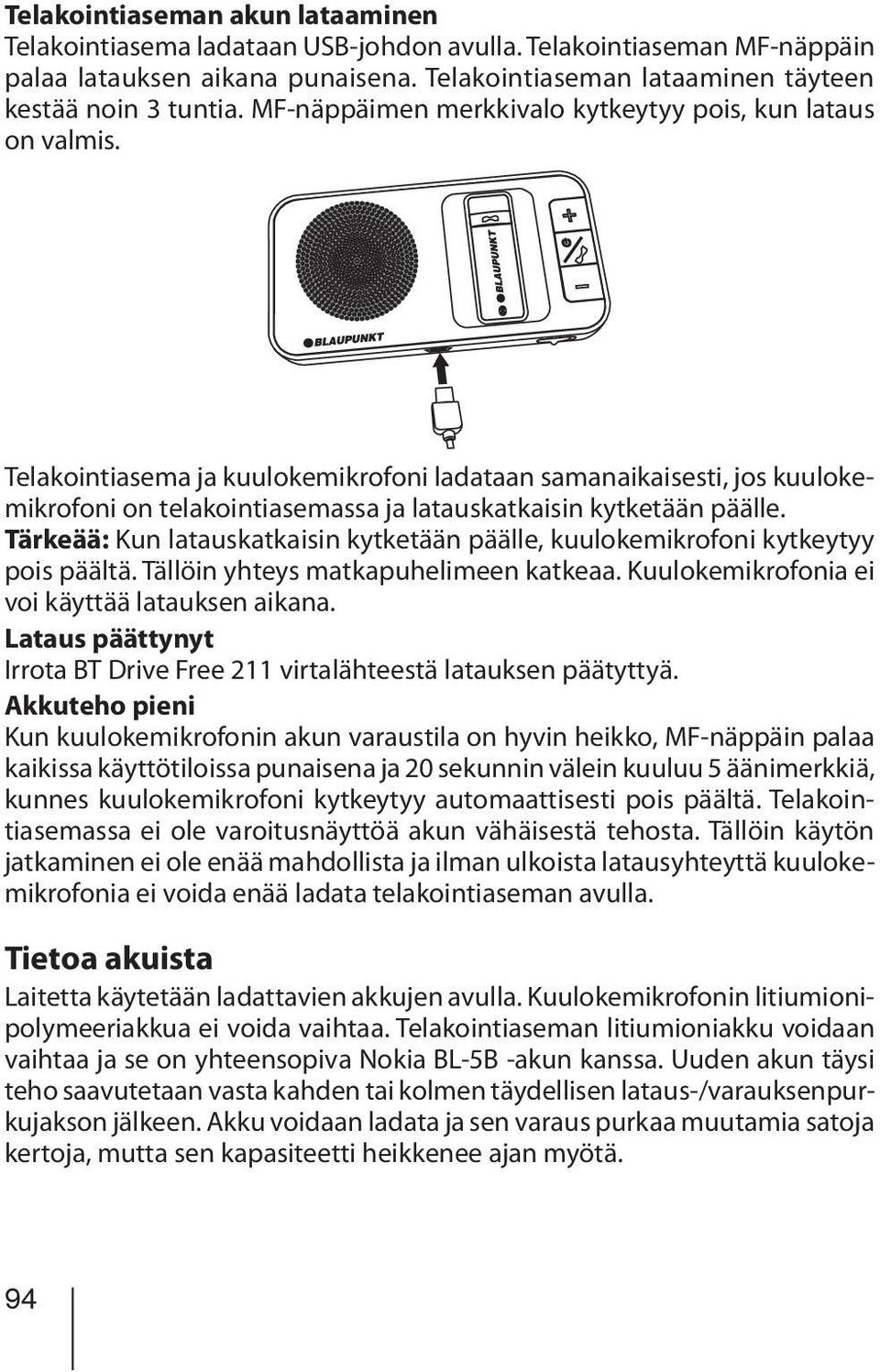 Telakointiasema ja kuulokemikrofoni ladataan samanaikaisesti, jos kuulokemikrofoni on telakointiasemassa ja latauskatkaisin kytketään päälle.