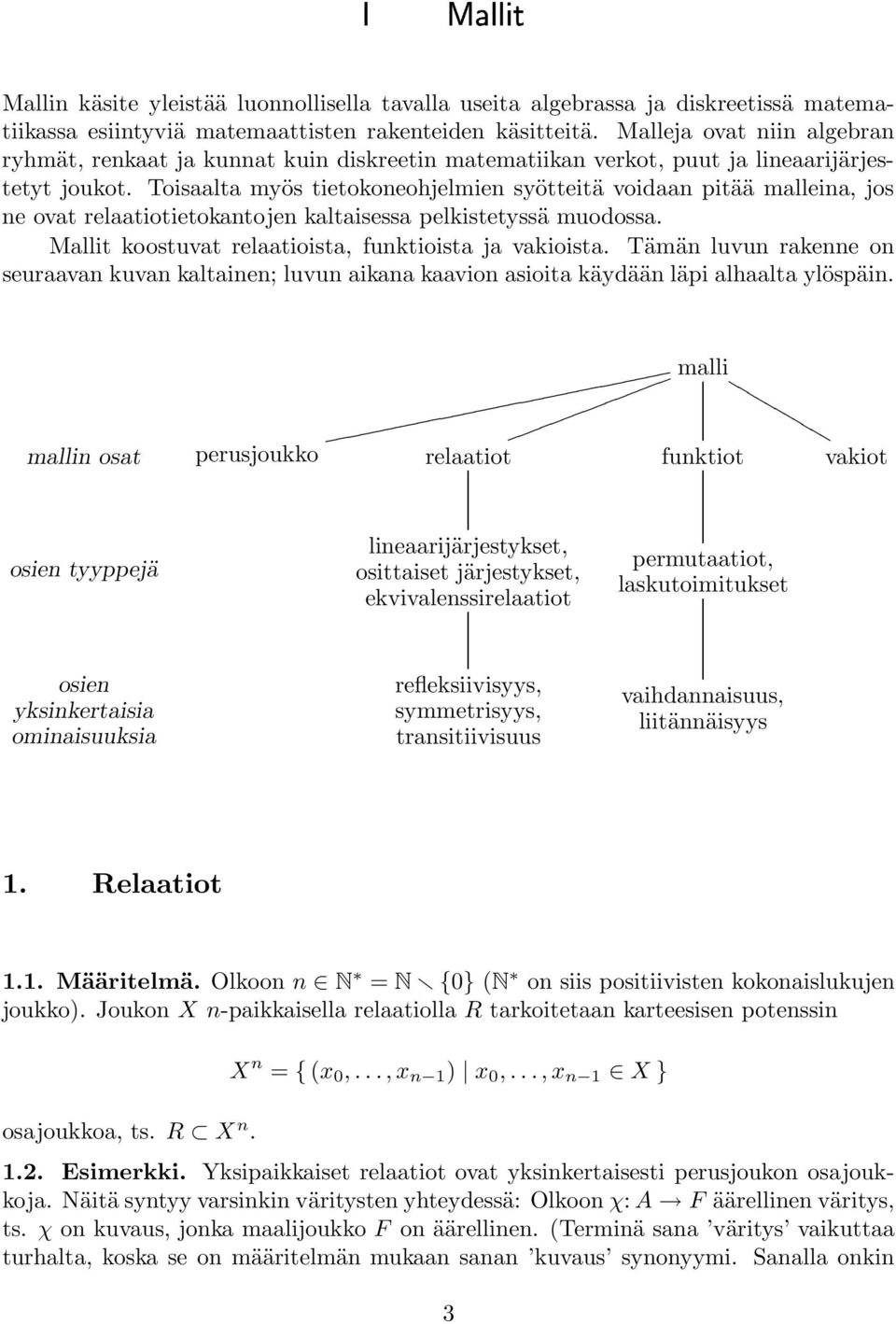 Toisaalta myös tietokoneohjelmien syötteitä voidaan pitää malleina, jos ne ovat relaatiotietokantojen kaltaisessa pelkistetyssä muodossa. Mallit koostuvat relaatioista, funktioista ja vakioista.