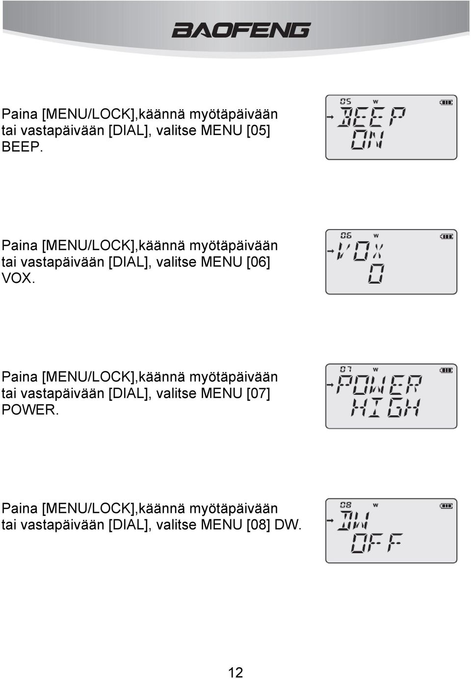 Paina [MENU/LOCK],käännä myötäpäivään tai vastapäivään [DIAL], valitse MENU [07] POWER.