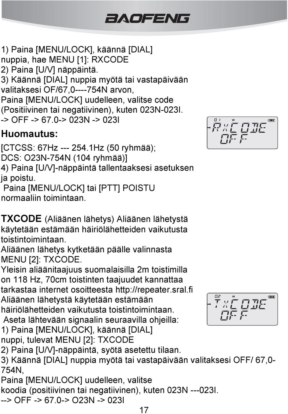 0-> 023N -> 023I Huomautus: [CTCSS: 67Hz --- 254.1Hz (50 ryhmää); DCS: O23N-754N (104 ryhmää)] 4) Paina [U/V]-näppäintä tallentaaksesi asetuksen ja poistu.