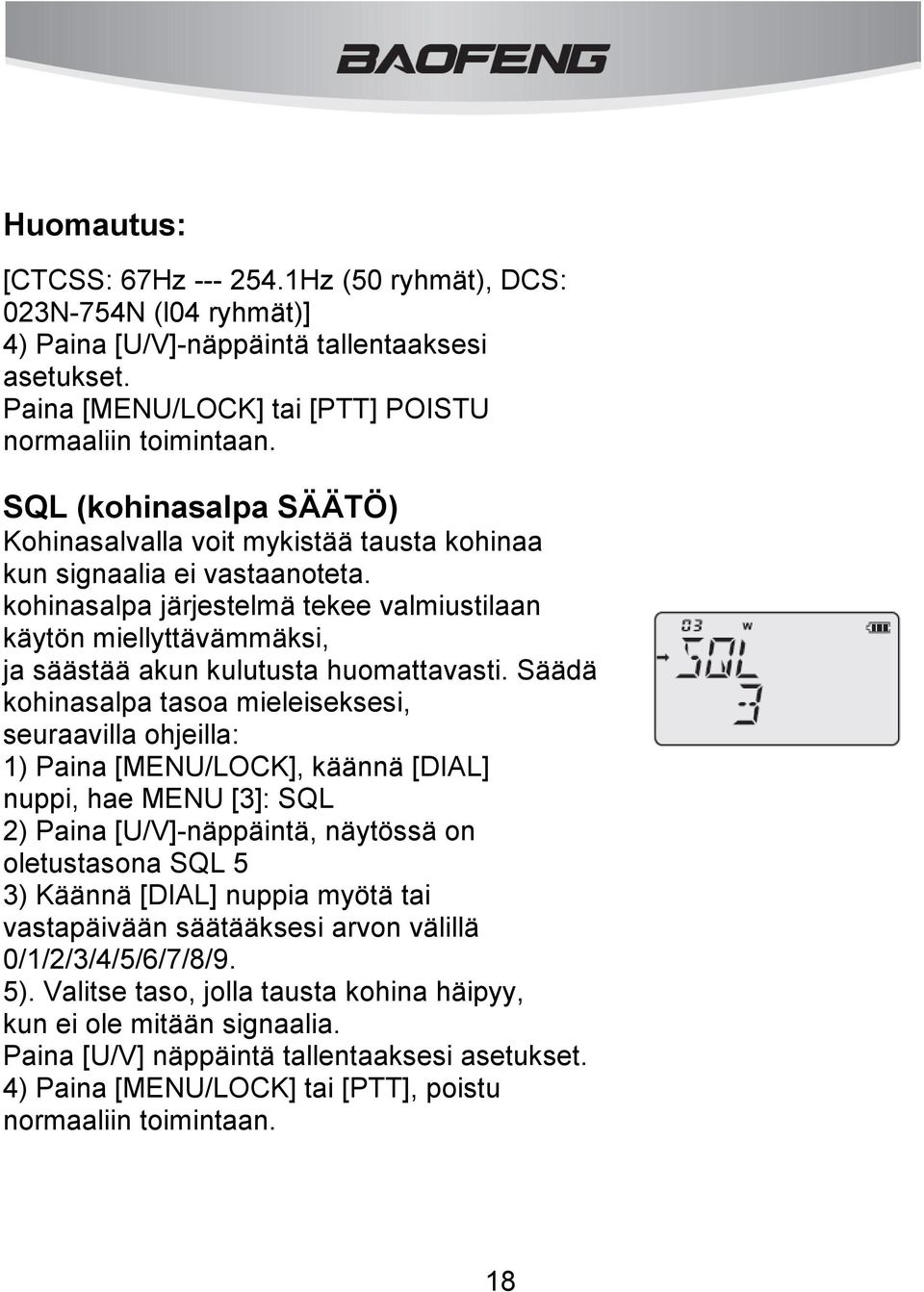 kohinasalpa järjestelmä tekee valmiustilaan käytön miellyttävämmäksi, ja säästää akun kulutusta huomattavasti.