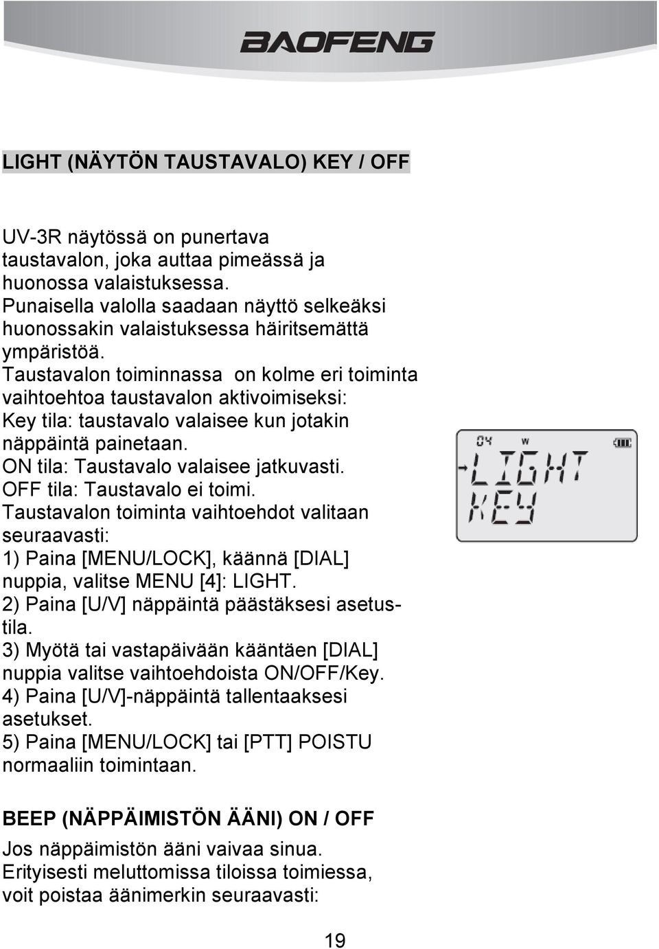 Taustavalon toiminnassa on kolme eri toiminta vaihtoehtoa taustavalon aktivoimiseksi: Key tila: taustavalo valaisee kun jotakin näppäintä painetaan. ON tila: Taustavalo valaisee jatkuvasti.