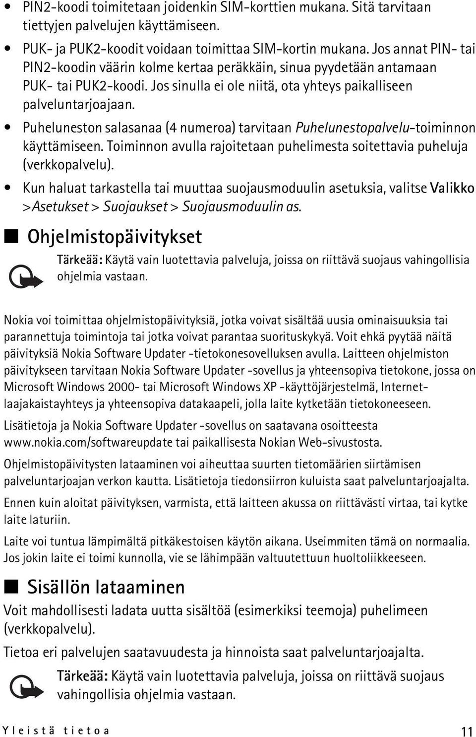 Puheluneston salasanaa (4 numeroa) tarvitaan Puhelunestopalvelu-toiminnon käyttämiseen. Toiminnon avulla rajoitetaan puhelimesta soitettavia puheluja (verkkopalvelu).