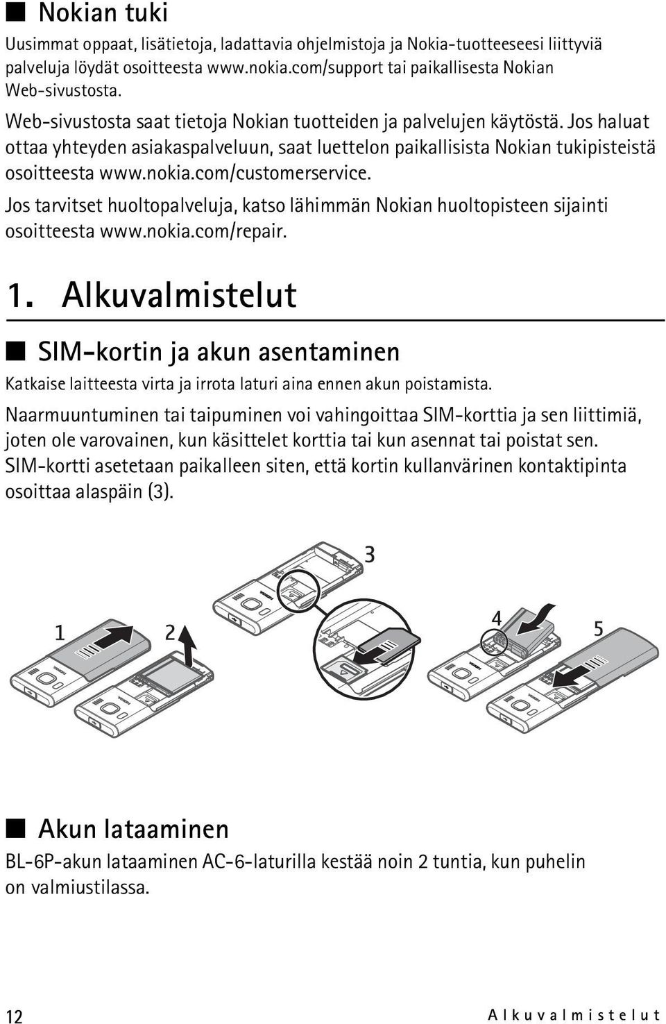 com/customerservice. Jos tarvitset huoltopalveluja, katso lähimmän Nokian huoltopisteen sijainti osoitteesta www.nokia.com/repair. 1.