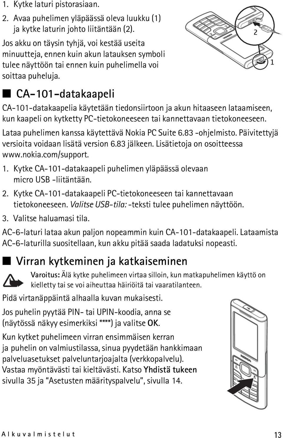 CA-101-datakaapeli CA-101-datakaapelia käytetään tiedonsiirtoon ja akun hitaaseen lataamiseen, kun kaapeli on kytketty PC-tietokoneeseen tai kannettavaan tietokoneeseen.