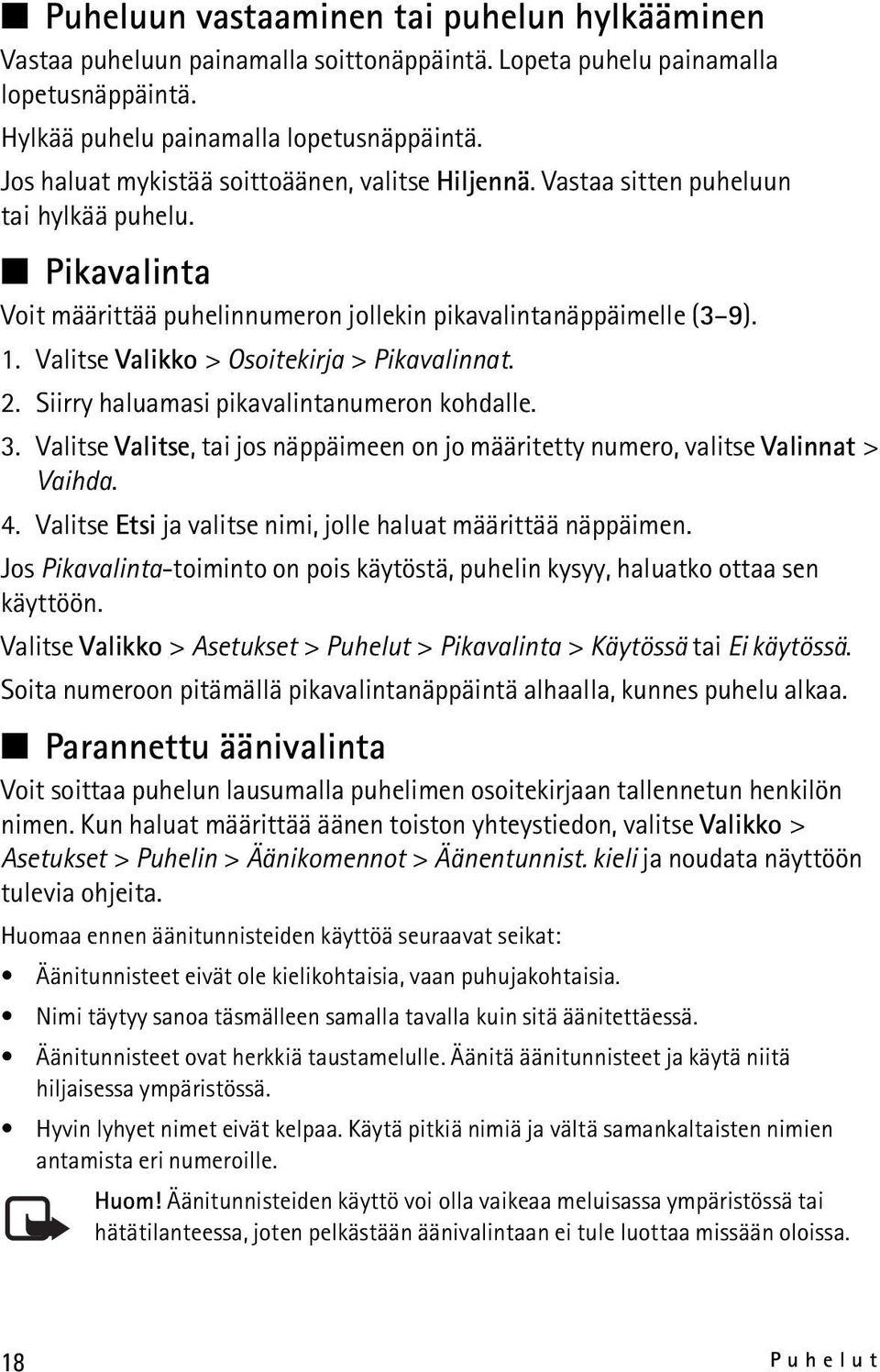 Valitse Valikko > Osoitekirja > Pikavalinnat. 2. Siirry haluamasi pikavalintanumeron kohdalle. 3. Valitse Valitse, tai jos näppäimeen on jo määritetty numero, valitse Valinnat > Vaihda. 4.