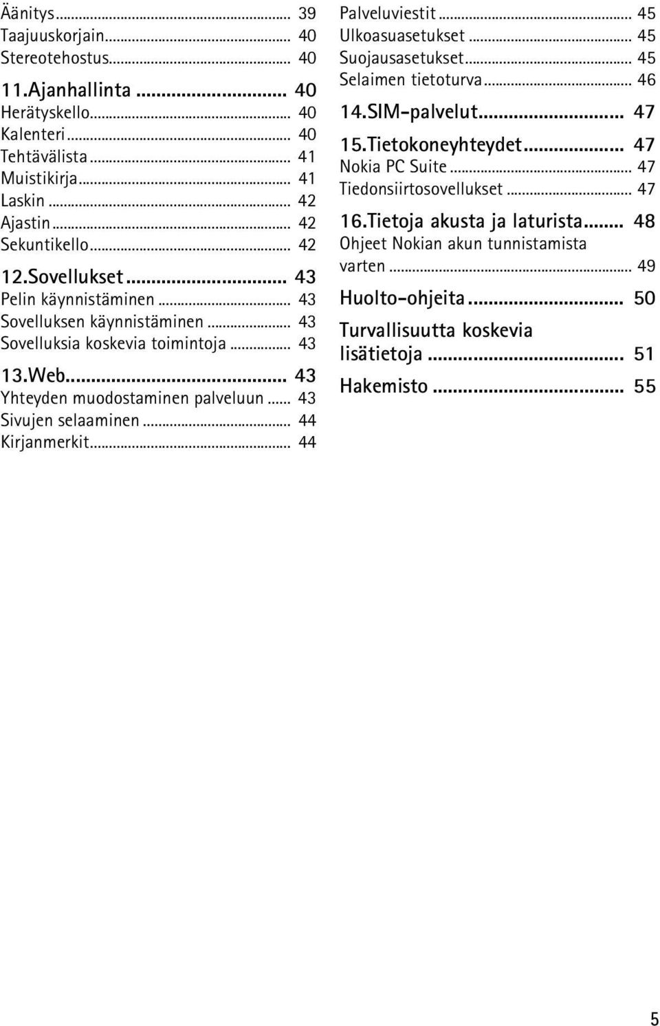 .. 43 Sivujen selaaminen... 44 Kirjanmerkit... 44 Palveluviestit... 45 Ulkoasuasetukset... 45 Suojausasetukset... 45 Selaimen tietoturva... 46 14.SIM-palvelut... 47 15.Tietokoneyhteydet.