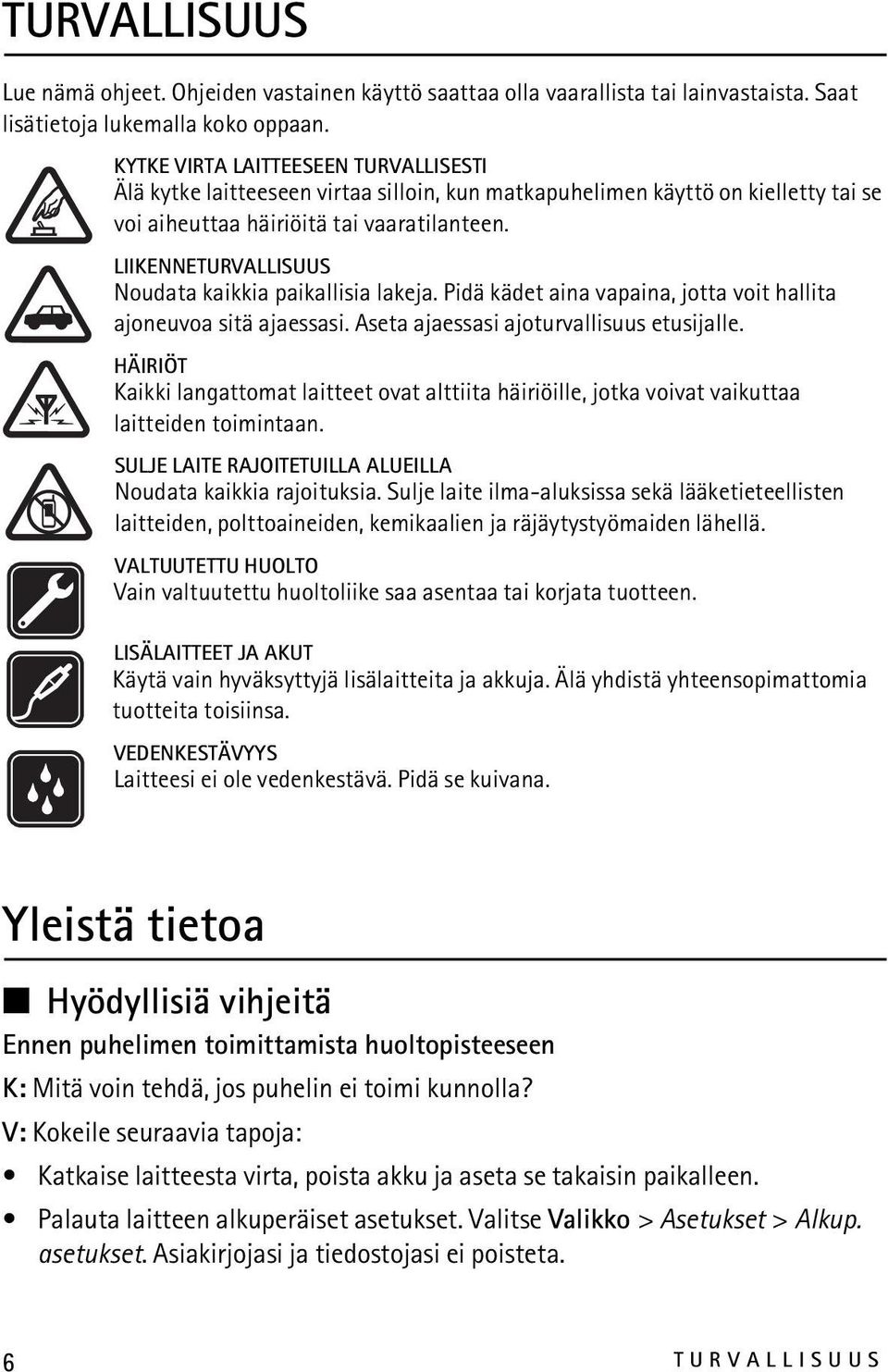 LIIKENNETURVALLISUUS Noudata kaikkia paikallisia lakeja. Pidä kädet aina vapaina, jotta voit hallita ajoneuvoa sitä ajaessasi. Aseta ajaessasi ajoturvallisuus etusijalle.