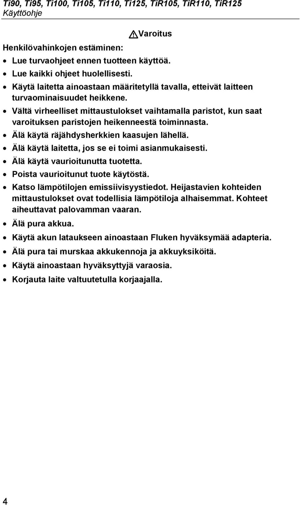 Vältä virheelliset mittaustulokset vaihtamalla paristot, kun saat varoituksen paristojen heikenneestä toiminnasta. Älä käytä räjähdysherkkien kaasujen lähellä.