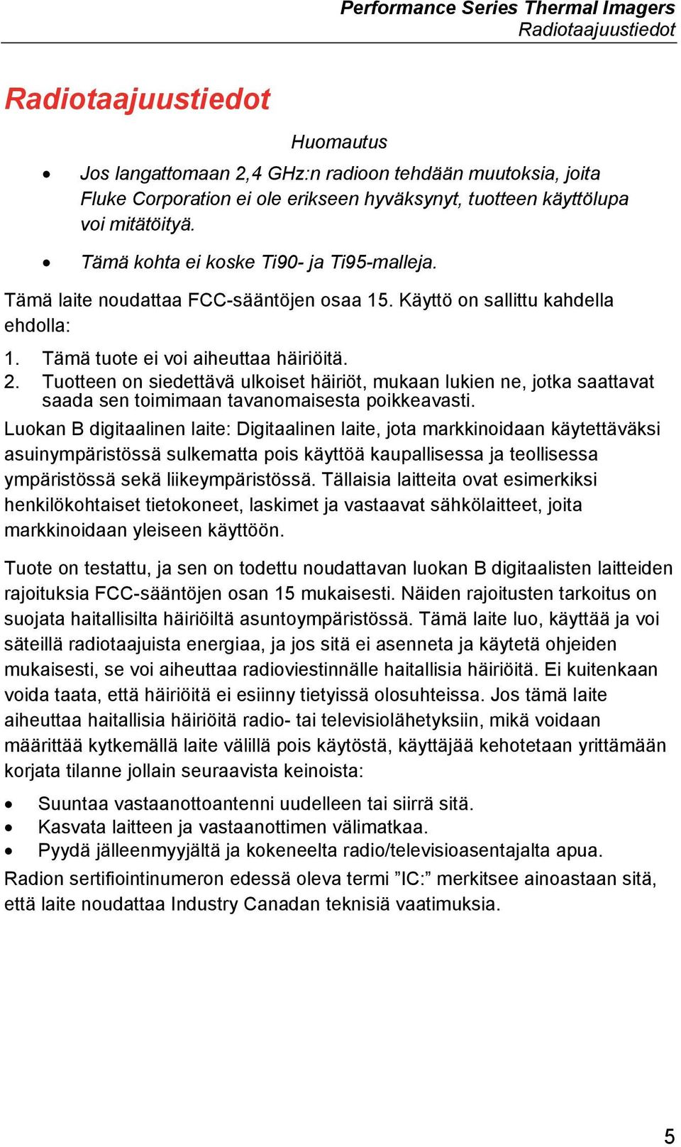 Tuotteen on siedettävä ulkoiset häiriöt, mukaan lukien ne, jotka saattavat saada sen toimimaan tavanomaisesta poikkeavasti.