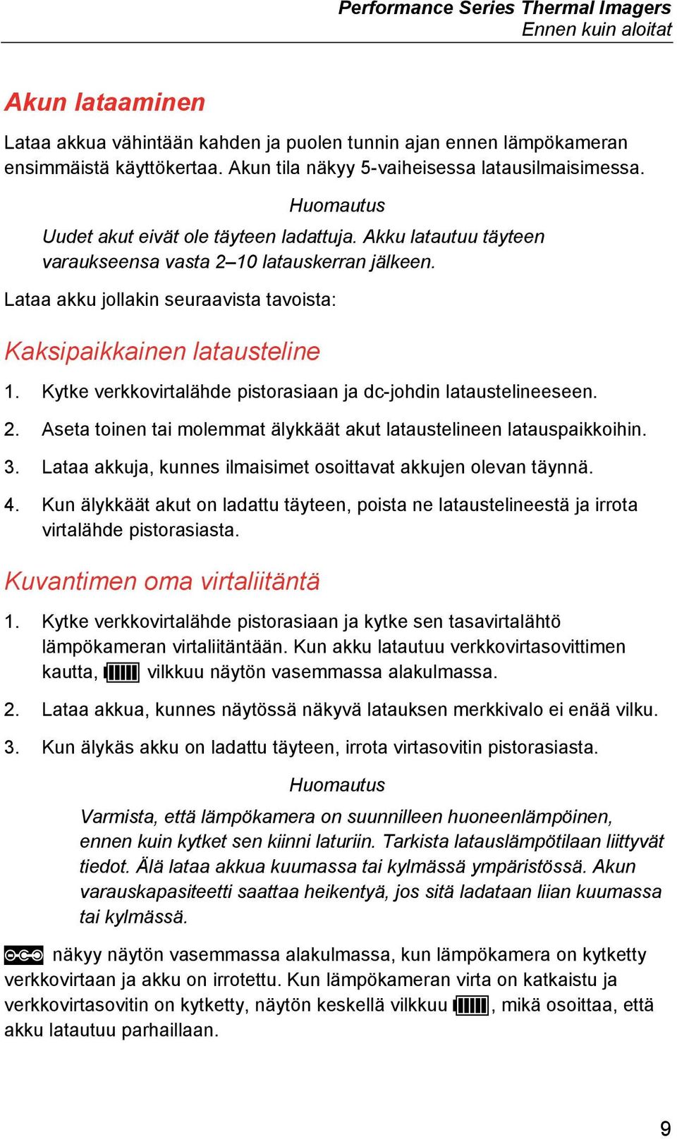 Lataa akku jollakin seuraavista tavoista: Kaksipaikkainen latausteline 1. Kytke verkkovirtalähde pistorasiaan ja dc-johdin lataustelineeseen. 2.