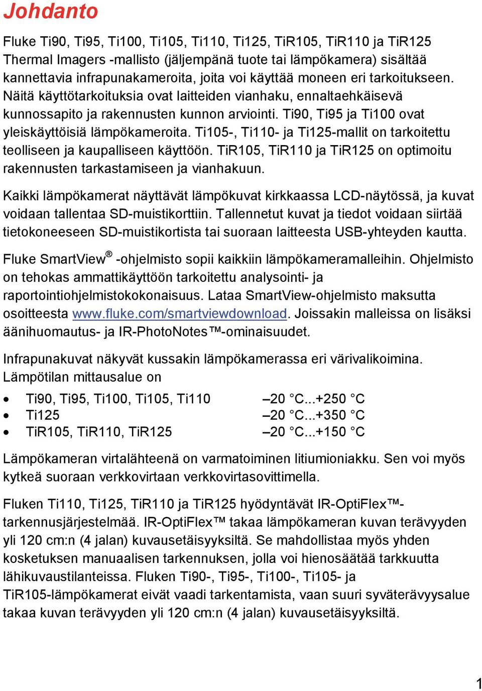 Ti105-, Ti110- ja Ti125-mallit on tarkoitettu teolliseen ja kaupalliseen käyttöön. TiR105, TiR110 ja TiR125 on optimoitu rakennusten tarkastamiseen ja vianhakuun.