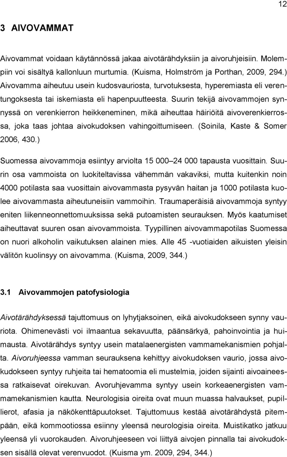 Suurin tekijä aivovammojen synnyssä on verenkierron heikkeneminen, mikä aiheuttaa häiriöitä aivoverenkierrossa, joka taas johtaa aivokudoksen vahingoittumiseen. (Soinila, Kaste & Somer 2006, 430.