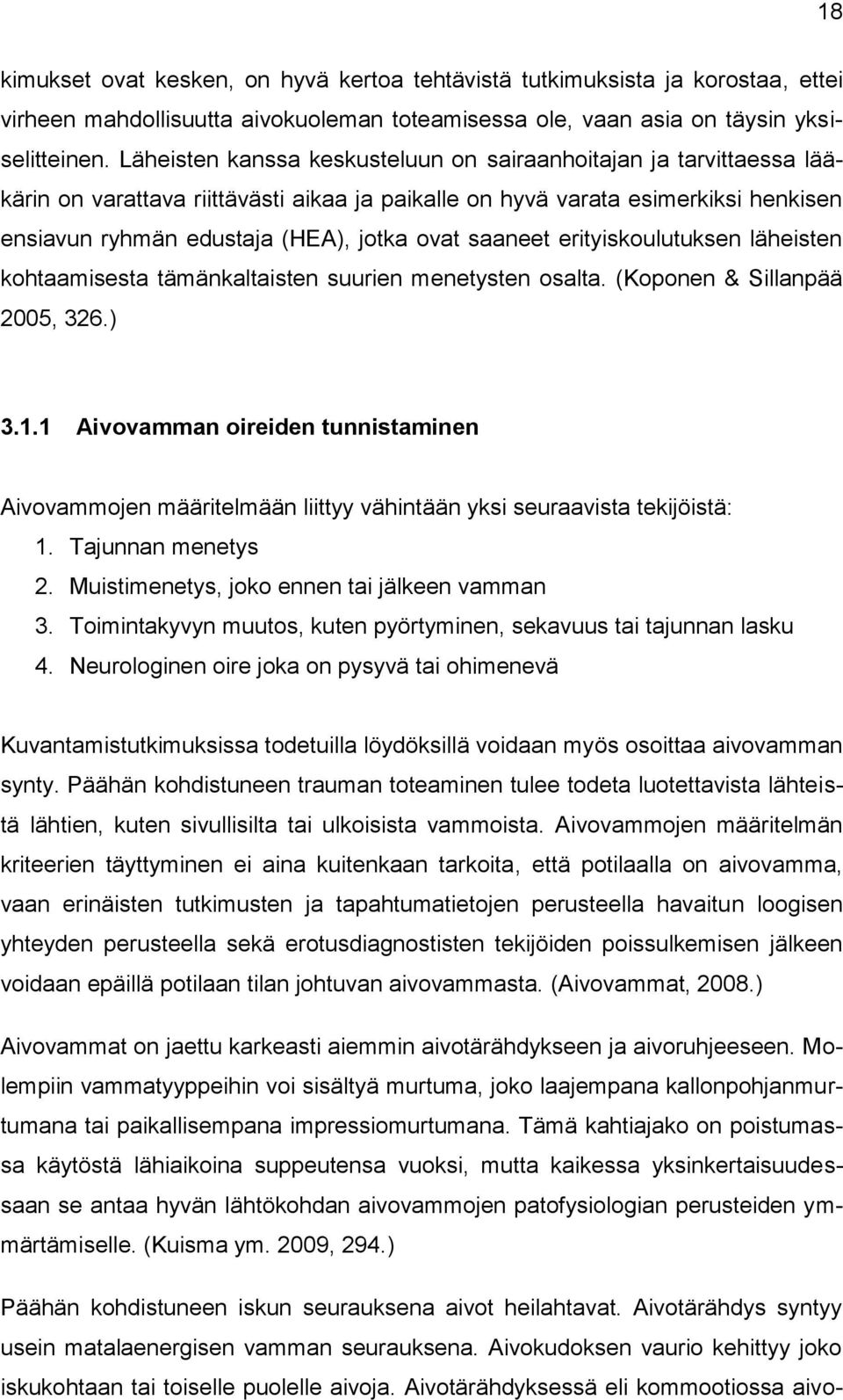 saaneet erityiskoulutuksen läheisten kohtaamisesta tämänkaltaisten suurien menetysten osalta. (Koponen & Sillanpää 2005, 326.) 3.1.